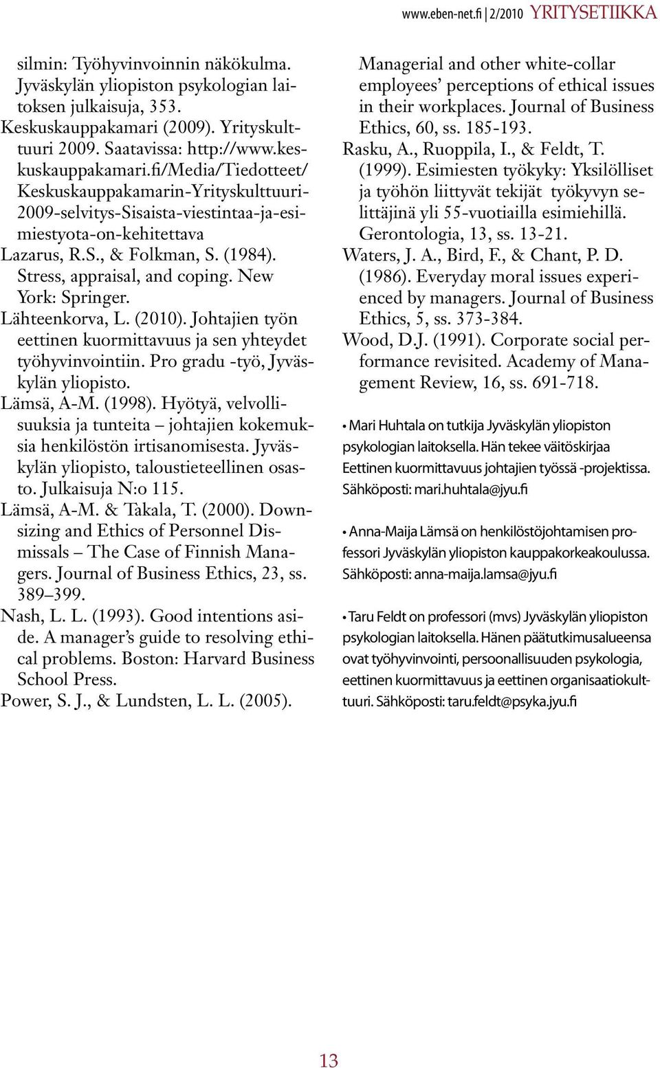(1984). Stress, appraisal, and coping. New York: Springer. Lähteenkorva, L. (2010). Johtajien työn eettinen kuormittavuus ja sen yhteydet työhyvinvointiin. Pro gradu -työ, Jyväskylän yliopisto.
