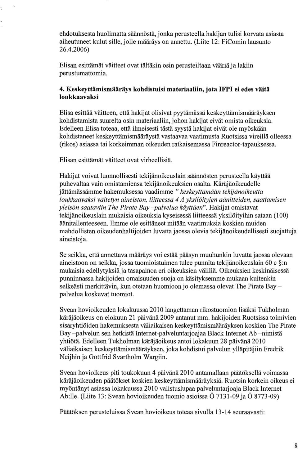 Keskeyttämismääräys kohdistuisi materiaaliin, jota IFPI ei edes väitä loukkaavaksi Elisa esittää väitteen, että hakijat olisivat pyytämässä keskeyttämismääräyksen kohdistamista suurelta osin