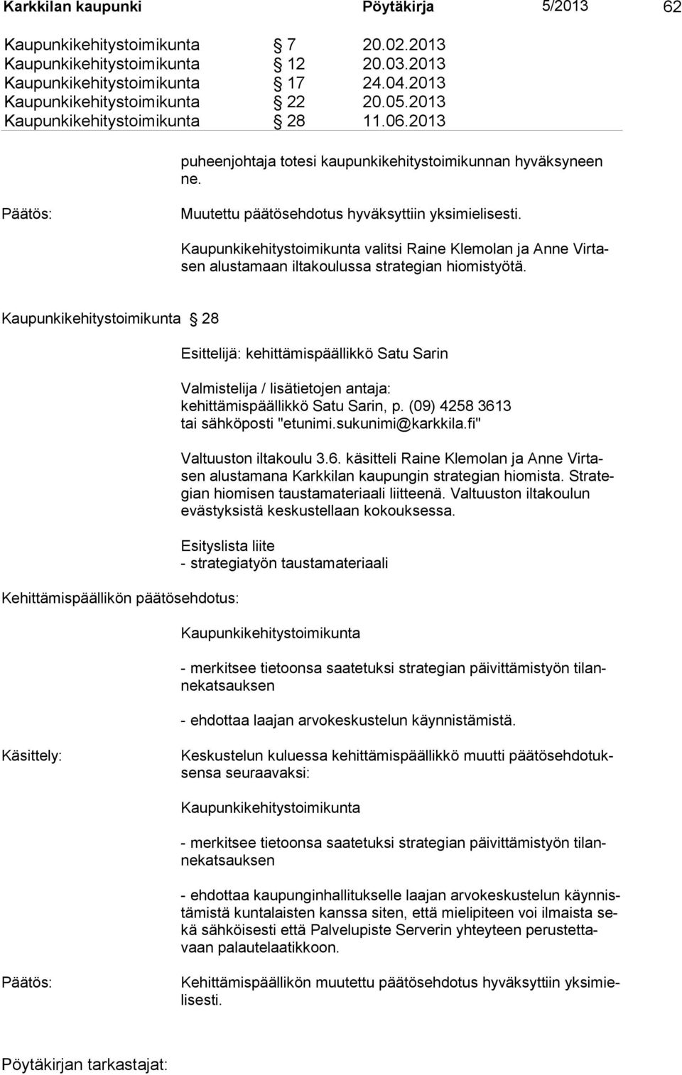 28 Kehittämispäällikön päätösehdotus: Esittelijä: kehittämispäällikkö Satu Sarin Valmistelija / lisätietojen antaja: kehittämispäällikkö Satu Sarin, p. (09) 4258 3613 tai sähköposti "etunimi.