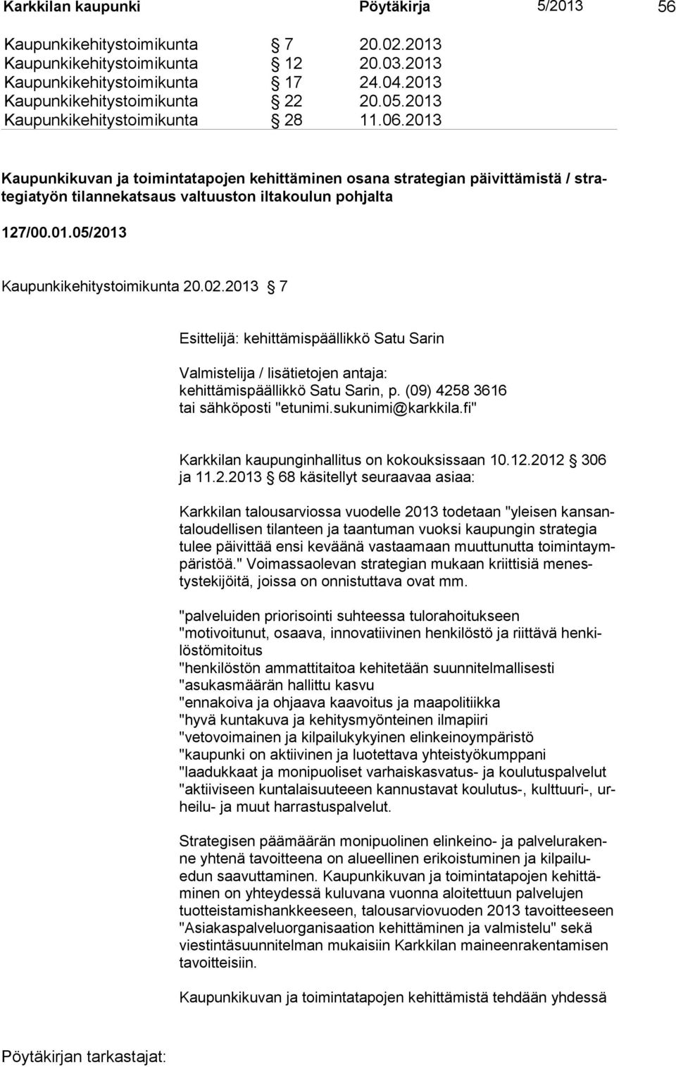 2013 7 Esittelijä: kehittämispäällikkö Satu Sarin Valmistelija / lisätietojen antaja: kehittämispäällikkö Satu Sarin, p. (09) 4258 3616 tai sähköposti "etunimi.sukunimi@karkkila.