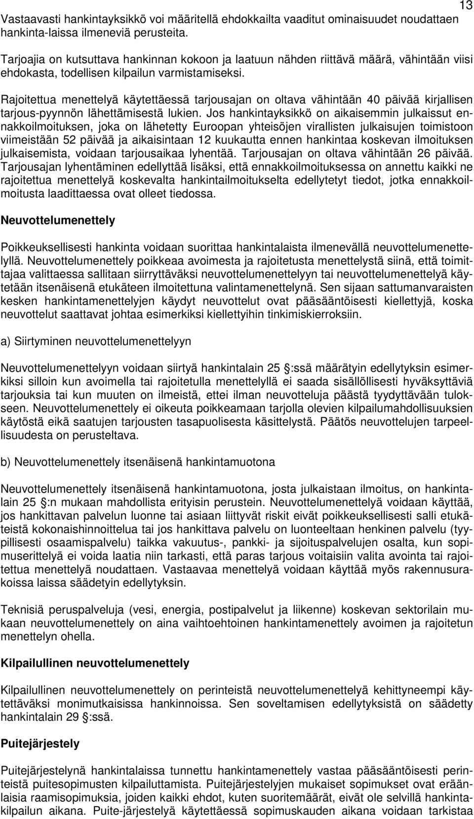 Rajoitettua menettelyä käytettäessä tarjousajan on oltava vähintään 40 päivää kirjallisen tarjous-pyynnön lähettämisestä lukien.