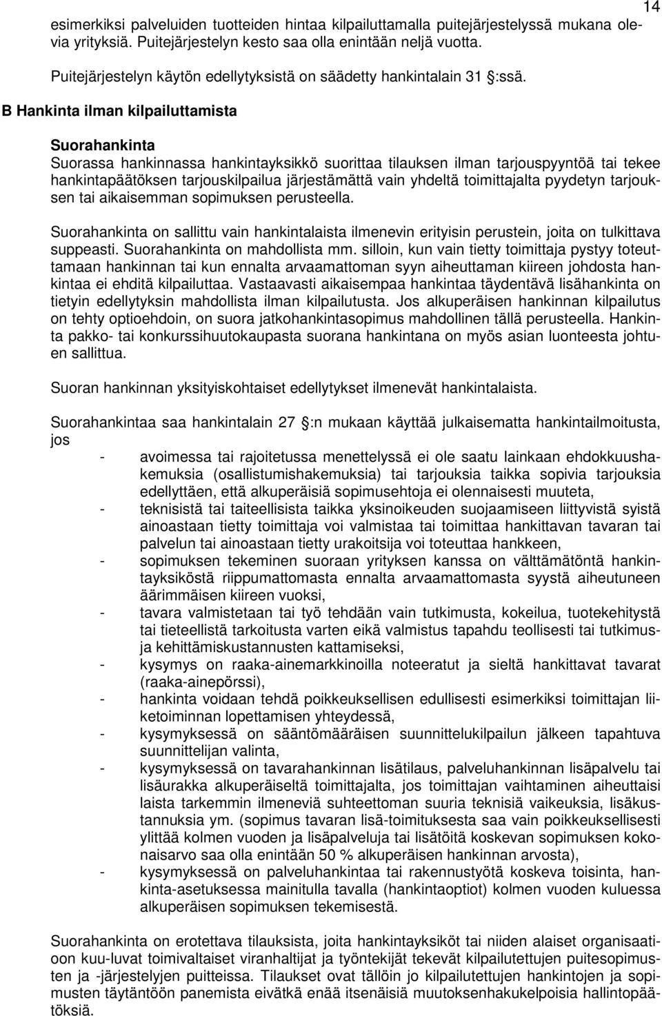B Hankinta ilman kilpailuttamista Suorahankinta Suorassa hankinnassa hankintayksikkö suorittaa tilauksen ilman tarjouspyyntöä tai tekee hankintapäätöksen tarjouskilpailua järjestämättä vain yhdeltä