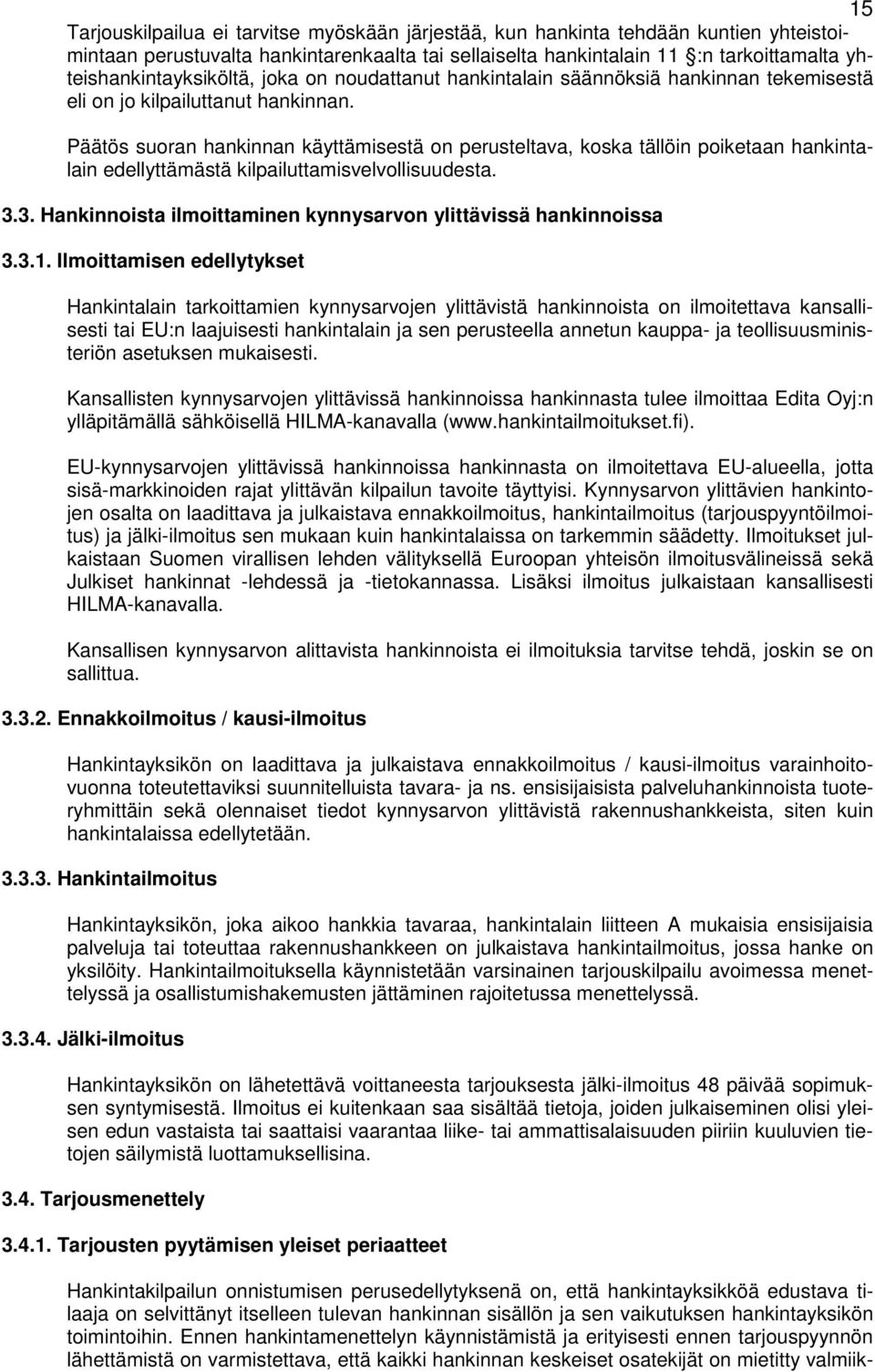 Päätös suoran hankinnan käyttämisestä on perusteltava, koska tällöin poiketaan hankintalain edellyttämästä kilpailuttamisvelvollisuudesta. 3.