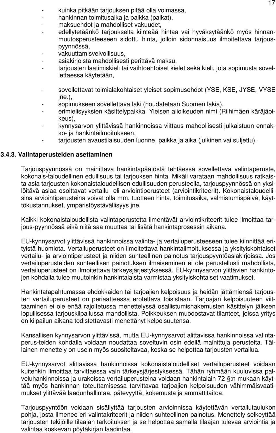 tai vaihtoehtoiset kielet sekä kieli, jota sopimusta sovellettaessa käytetään, - sovellettavat toimialakohtaiset yleiset sopimusehdot (YSE, KSE, JYSE, VYSE jne.