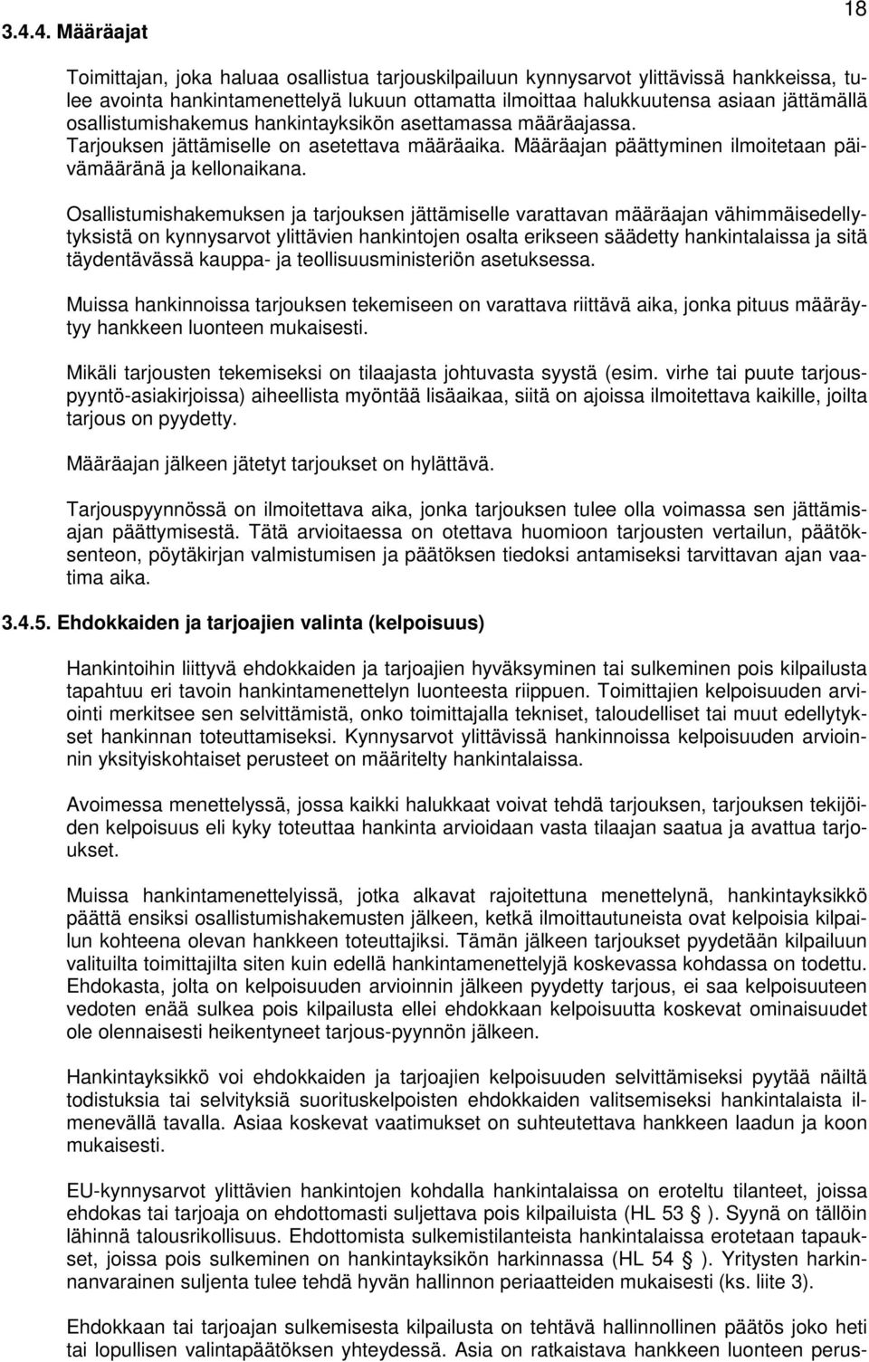 Osallistumishakemuksen ja tarjouksen jättämiselle varattavan määräajan vähimmäisedellytyksistä on kynnysarvot ylittävien hankintojen osalta erikseen säädetty hankintalaissa ja sitä täydentävässä