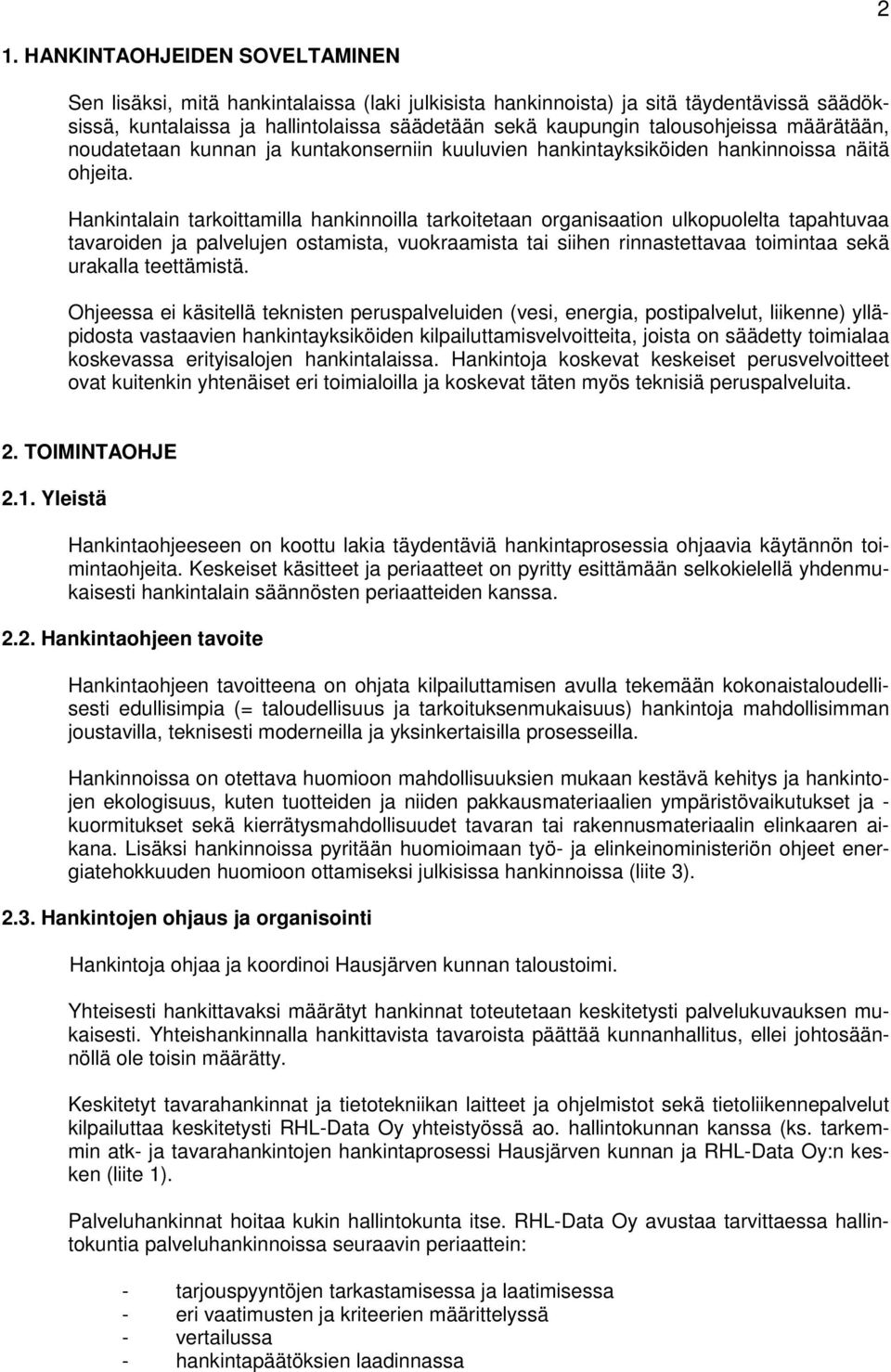 Hankintalain tarkoittamilla hankinnoilla tarkoitetaan organisaation ulkopuolelta tapahtuvaa tavaroiden ja palvelujen ostamista, vuokraamista tai siihen rinnastettavaa toimintaa sekä urakalla