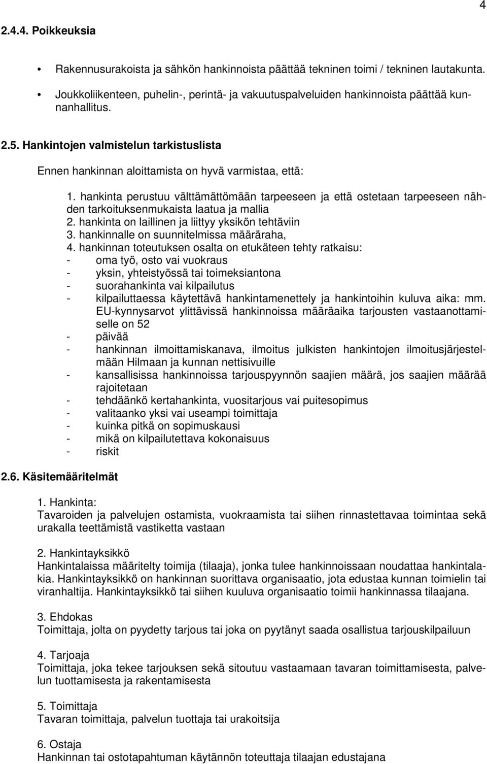 Käsitemääritelmät 1. hankinta perustuu välttämättömään tarpeeseen ja että ostetaan tarpeeseen nähden tarkoituksenmukaista laatua ja mallia 2. hankinta on laillinen ja liittyy yksikön tehtäviin 3.