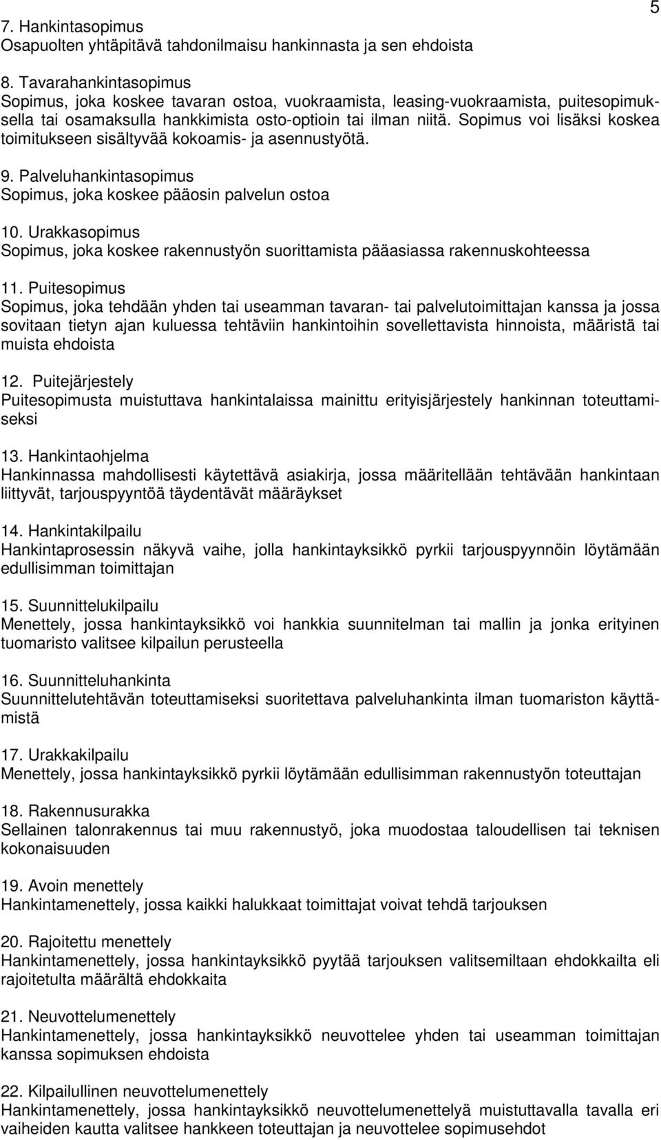 Sopimus voi lisäksi koskea toimitukseen sisältyvää kokoamis- ja asennustyötä. 9. Palveluhankintasopimus Sopimus, joka koskee pääosin palvelun ostoa 10.
