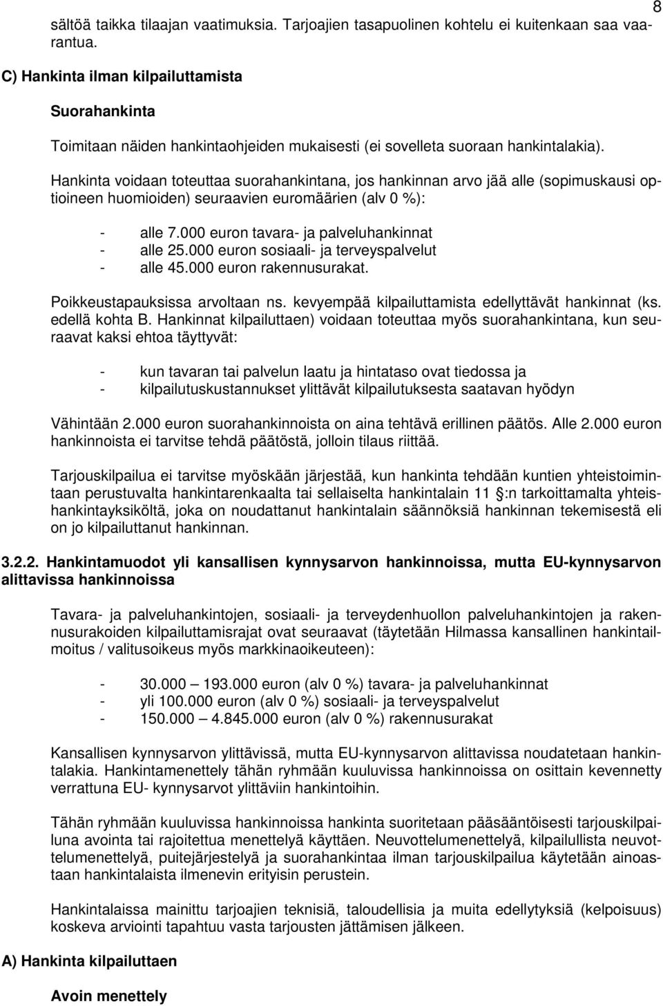 Hankinta voidaan toteuttaa suorahankintana, jos hankinnan arvo jää alle (sopimuskausi optioineen huomioiden) seuraavien euromäärien (alv 0 %): - alle 7.000 euron tavara- ja palveluhankinnat - alle 25.