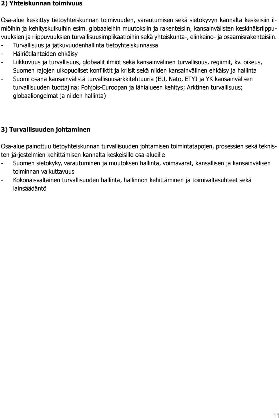 - Turvallisuus ja jatkuvuudenhallinta tietoyhteiskunnassa - Häiriötilanteiden ehkäisy - Liikkuvuus ja turvallisuus, globaalit ilmiöt sekä kansainvälinen turvallisuus, regiimit, kv.