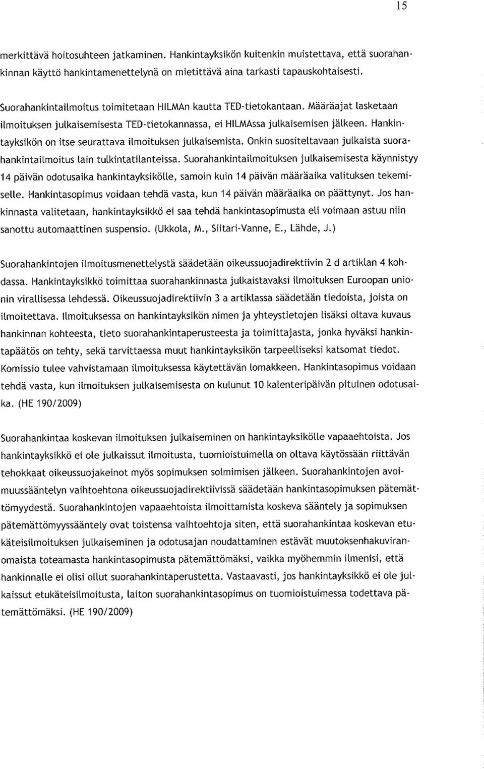Hankintayksikön on itse seurattava ilmoituksen julkaisemista. Onkin suositeltavaan julkaista suorahankintailmoitus lain tulkintatilanteissa.
