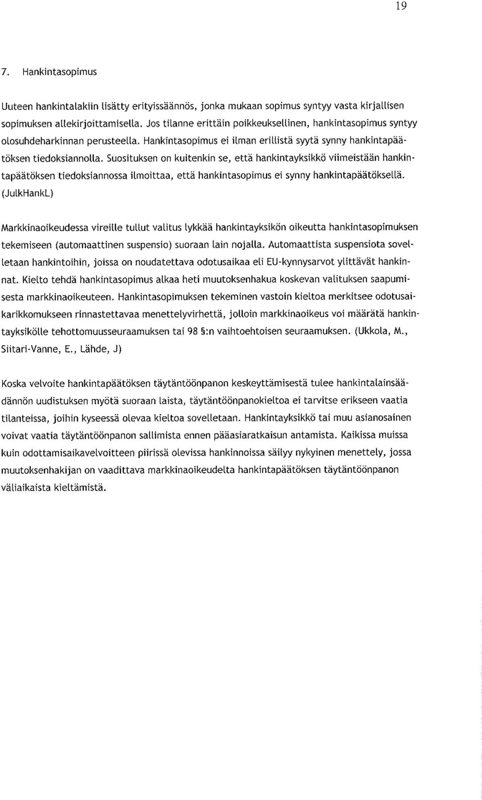 Suosituksen on kuitenkin se, että hankintayksikkö viimeistään hankintapäätöksen tiedoksiannossa ilmoittaa, että hankintasopimus ei synny hankintapäätöksellä.