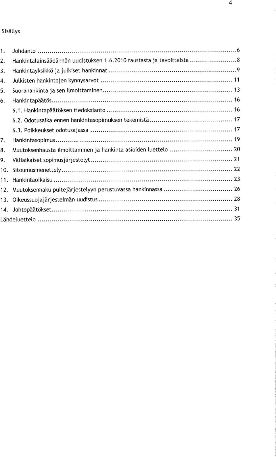 Odotusaika ennen hankintasopimuksen tekemistä 17 6.3. Poikkeukset odotusajassa 17 7. Hankintasopimus 19 8. Muutoksenhausta ilmoittaminen ja hankinta asioiden luettelo 20 9.