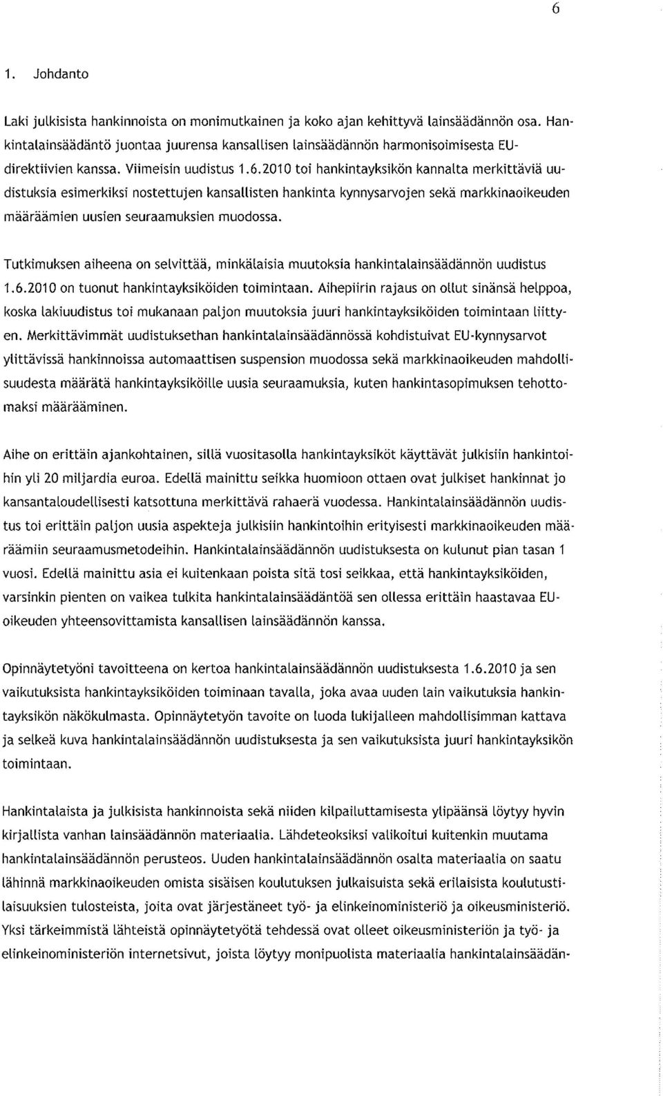2010 toi hankintayksikön kannalta merkittäviä uudistuksia esimerkiksi nostettujen kansallisten hankinta kynnysarvojen sekä markkinaoikeuden määräämien uusien seuraamuksien muodossa.