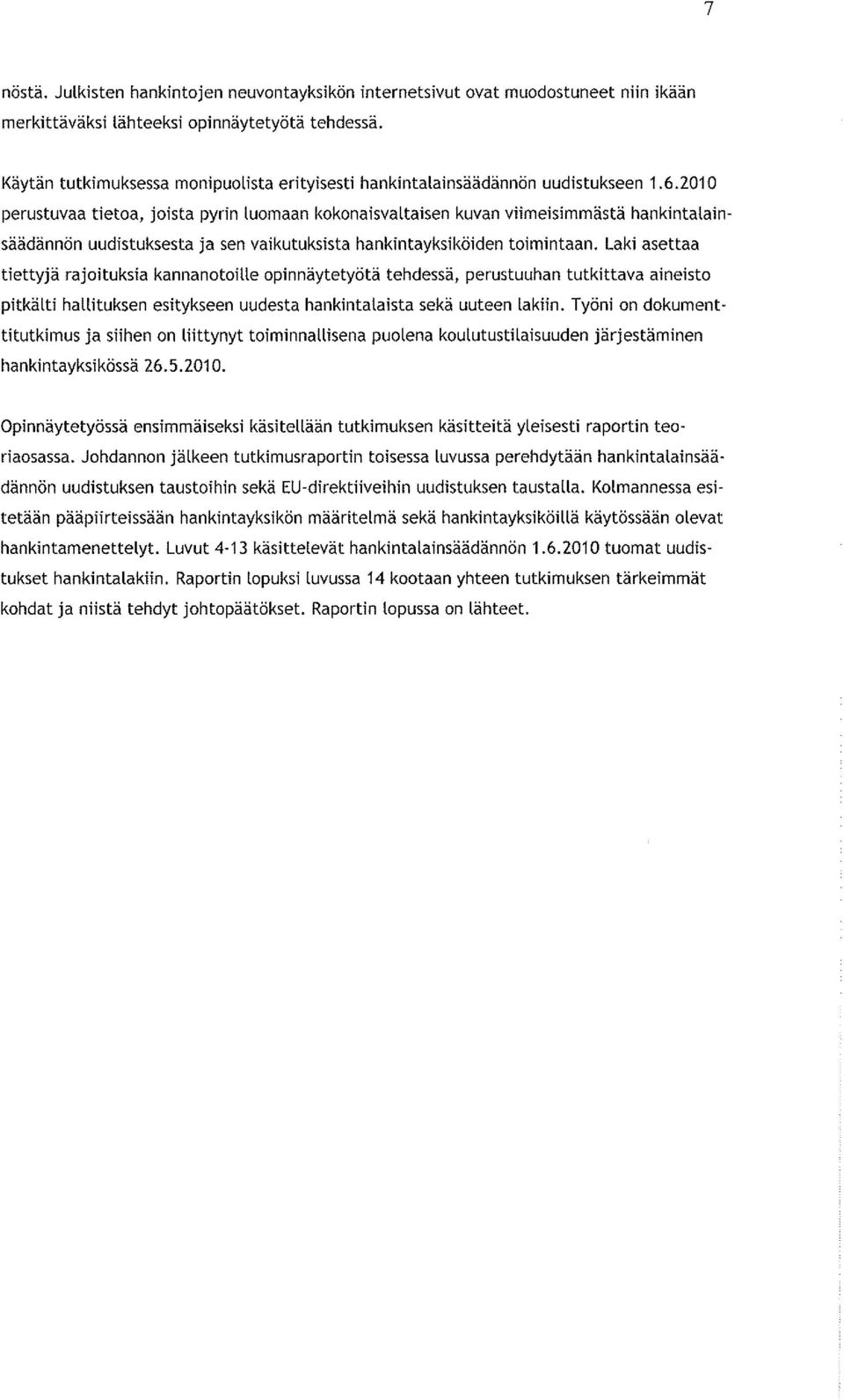 2010 perustuvaa tietoa, joista pyrin luomaan kokonaisvaltaisen kuvan viimeisimmästä hankintalainsäädännön uudistuksesta ja sen vaikutuksista hankintayksiköiden toimintaan.