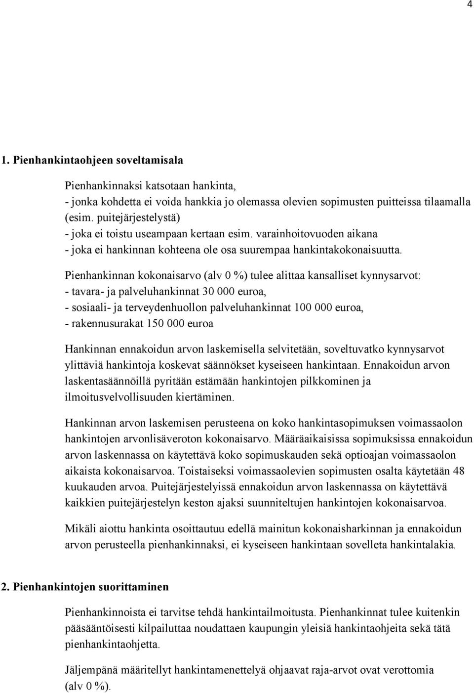 Pienhankinnan kokonaisarvo (alv 0 %) tulee alittaa kansalliset kynnysarvot: - tavara- ja palveluhankinnat 30 000 euroa, - sosiaali- ja terveydenhuollon palveluhankinnat 100 000 euroa, -