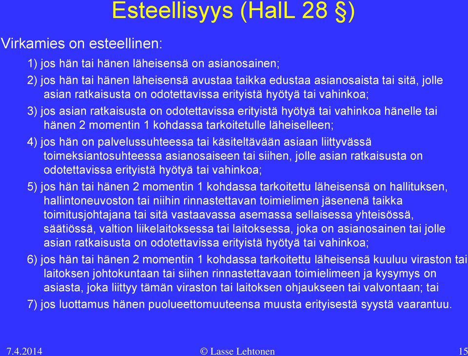 4) jos hän on palvelussuhteessa tai käsiteltävään asiaan liittyvässä toimeksiantosuhteessa asianosaiseen tai siihen, jolle asian ratkaisusta on odotettavissa erityistä hyötyä tai vahinkoa; 5) jos hän