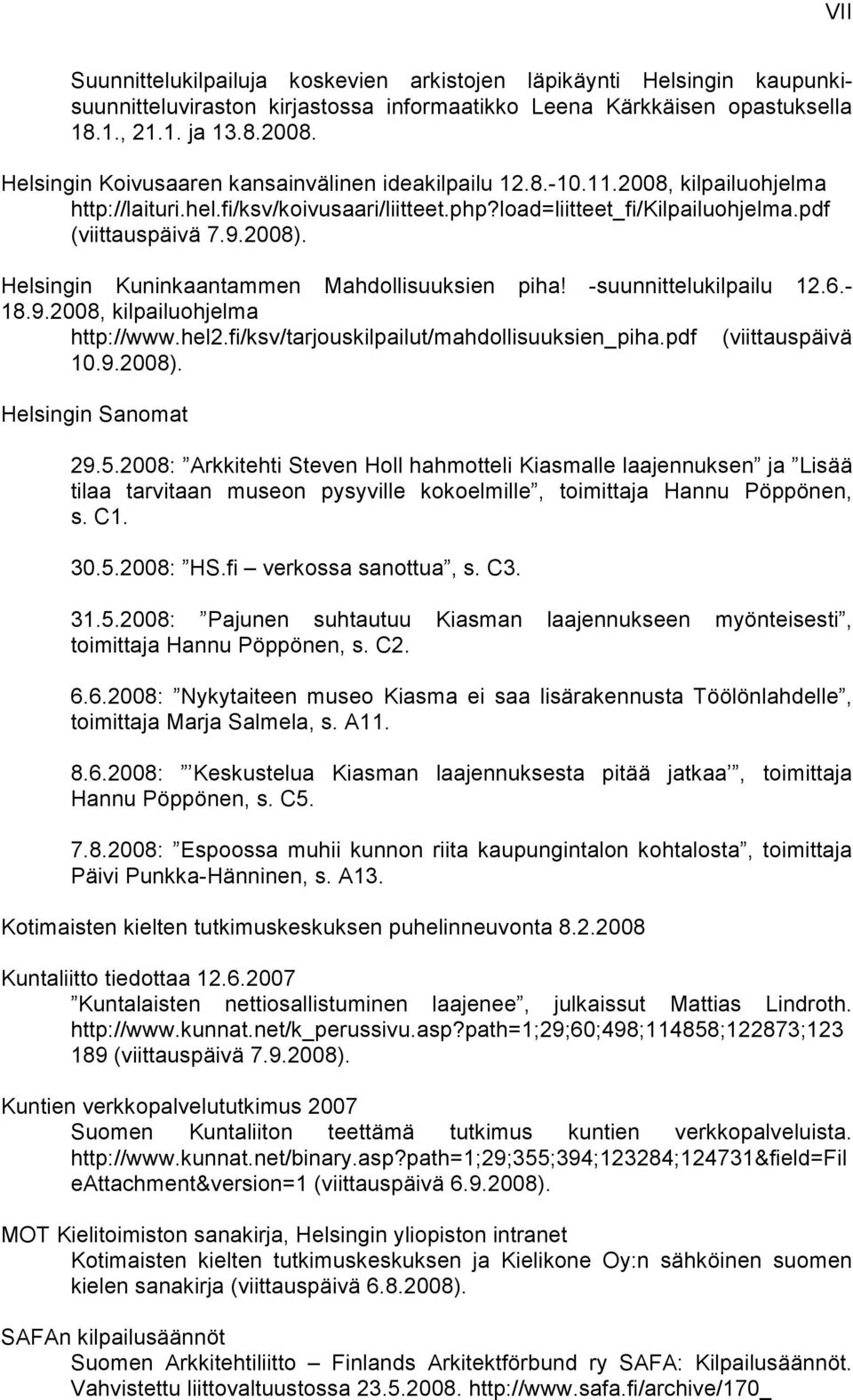 Helsingin Kuninkaantammen Mahdollisuuksien piha! -suunnittelukilpailu 12.6.- 18.9.2008, kilpailuohjelma http://www.hel2.fi/ksv/tarjouskilpailut/mahdollisuuksien_piha.pdf (viittauspäivä 10.9.2008).