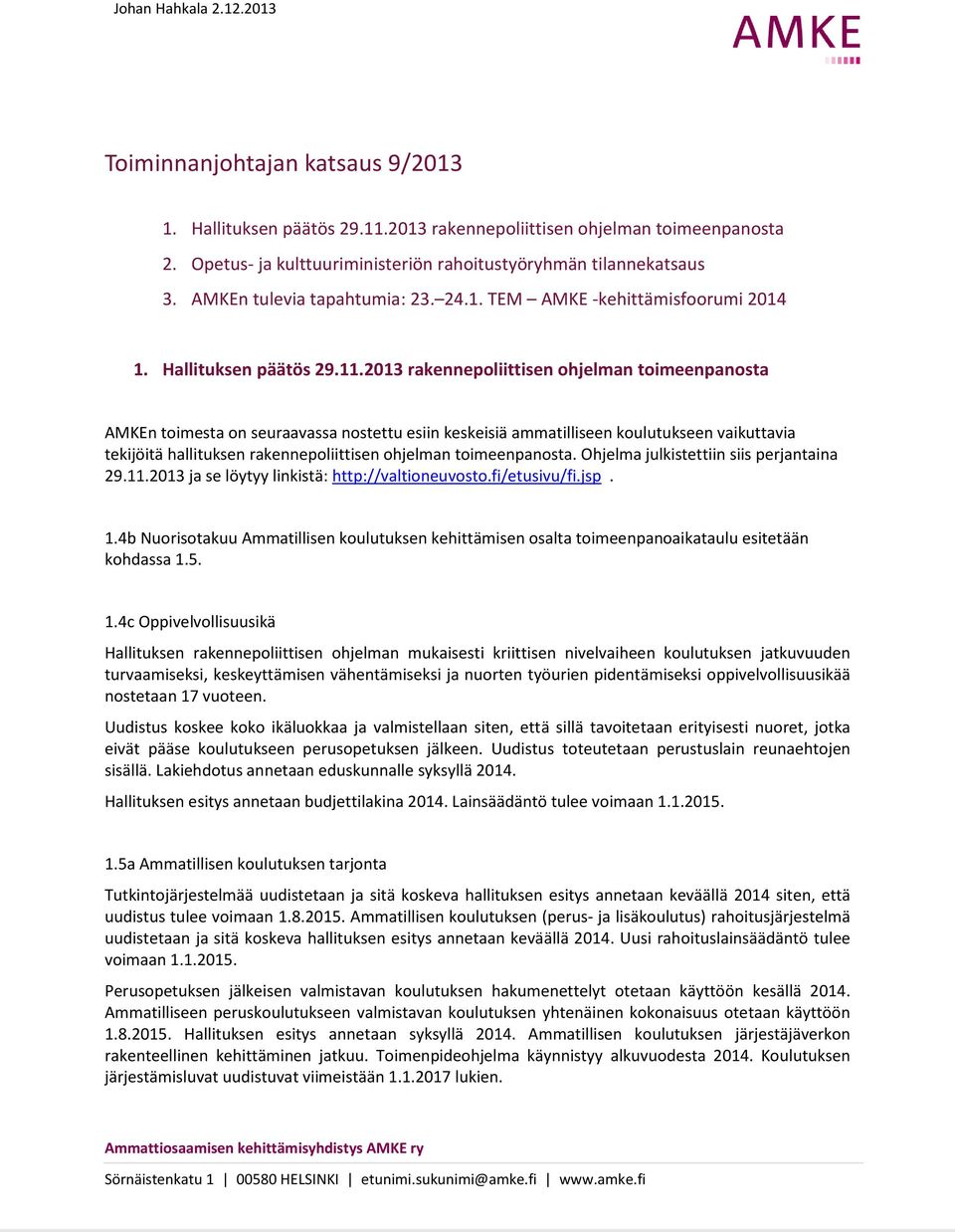 2013 rakennepoliittisen ohjelman toimeenpanosta AMKEn toimesta on seuraavassa nostettu esiin keskeisiä ammatilliseen koulutukseen vaikuttavia tekijöitä hallituksen rakennepoliittisen ohjelman