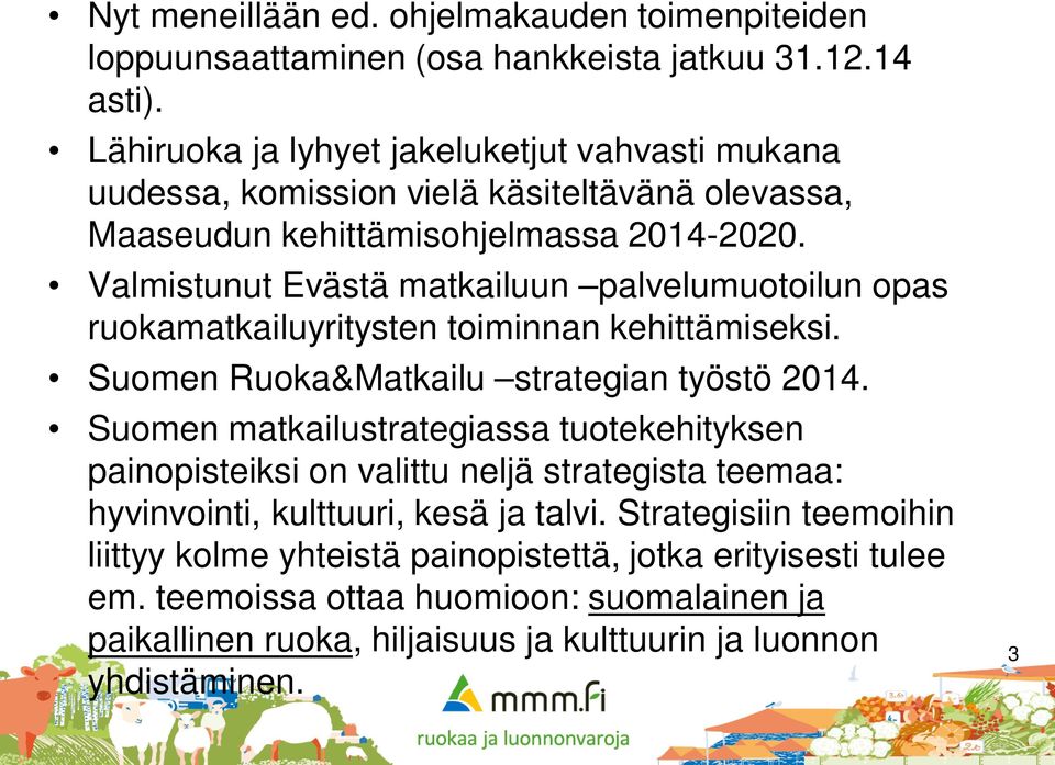 Valmistunut Evästä matkailuun palvelumuotoilun opas ruokamatkailuyritysten toiminnan kehittämiseksi. Suomen Ruoka&Matkailu strategian työstö 2014.