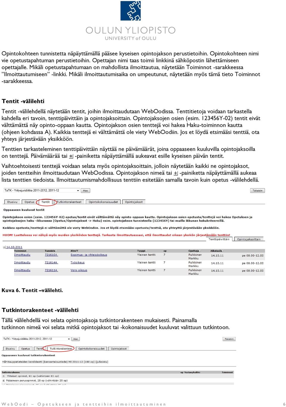 Mikäli ilmoittautumisaika on umpeutunut, näytetään myös tämä tieto Toiminnot -sarakkeessa. Tentit -välilehti Tentit -välilehdellä näytetään tentit, joihin ilmoittaudutaan WebOodissa.