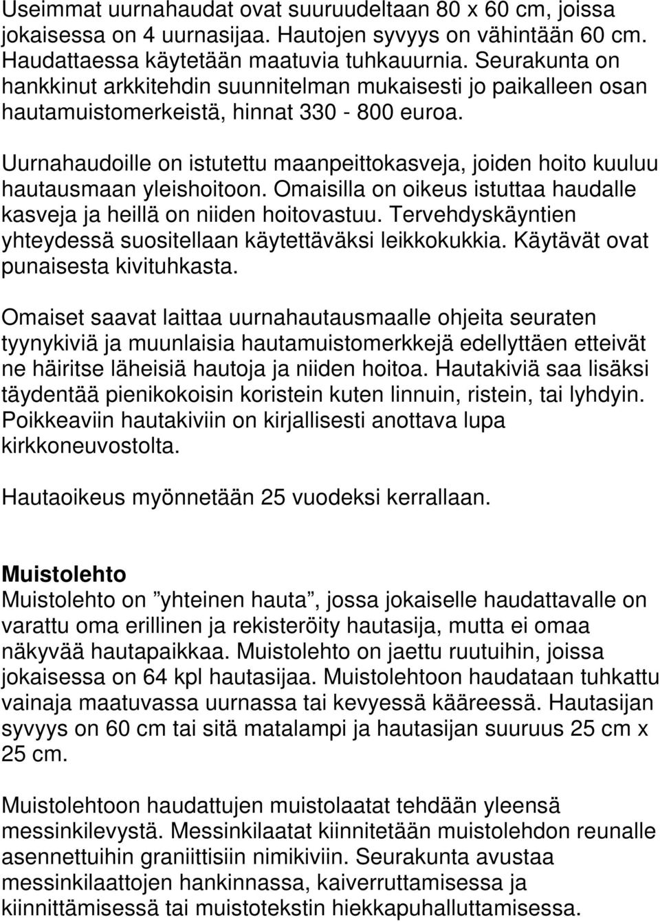 Uurnahaudoille on istutettu maanpeittokasveja, joiden hoito kuuluu hautausmaan yleishoitoon. Omaisilla on oikeus istuttaa haudalle kasveja ja heillä on niiden hoitovastuu.