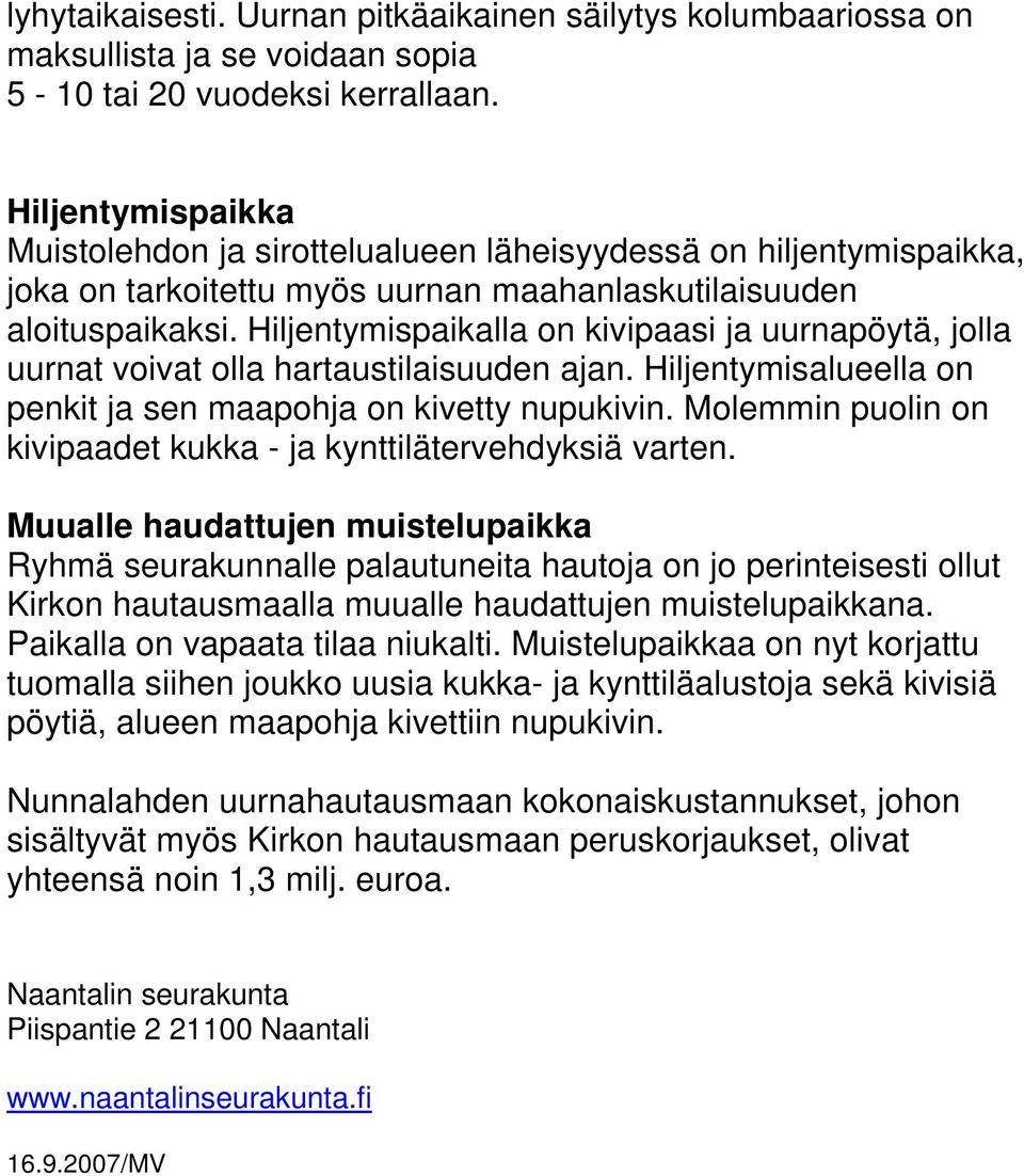 Hiljentymispaikalla on kivipaasi ja uurnapöytä, jolla uurnat voivat olla hartaustilaisuuden ajan. Hiljentymisalueella on penkit ja sen maapohja on kivetty nupukivin.