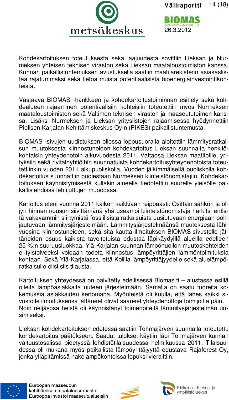 Vastaava BIOMAS -hankkeen ja kohdekartoitustoiminnan esittely sekä kohdealueen rajaaminen potentiaalisiin kohteisiin toteutettiin myös Nurmeksen maataloustoimiston sekä Valtimon teknisen viraston ja