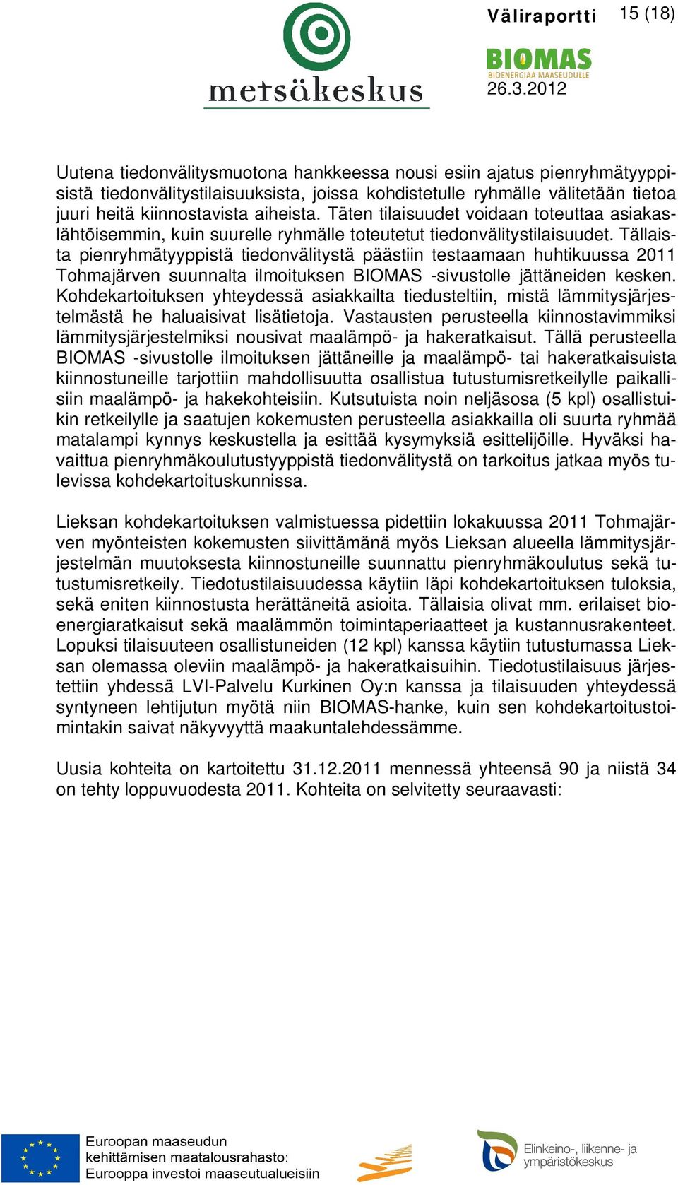 Tällaista pienryhmätyyppistä tiedonvälitystä päästiin testaamaan huhtikuussa 2011 Tohmajärven suunnalta ilmoituksen BIOMAS -sivustolle jättäneiden kesken.