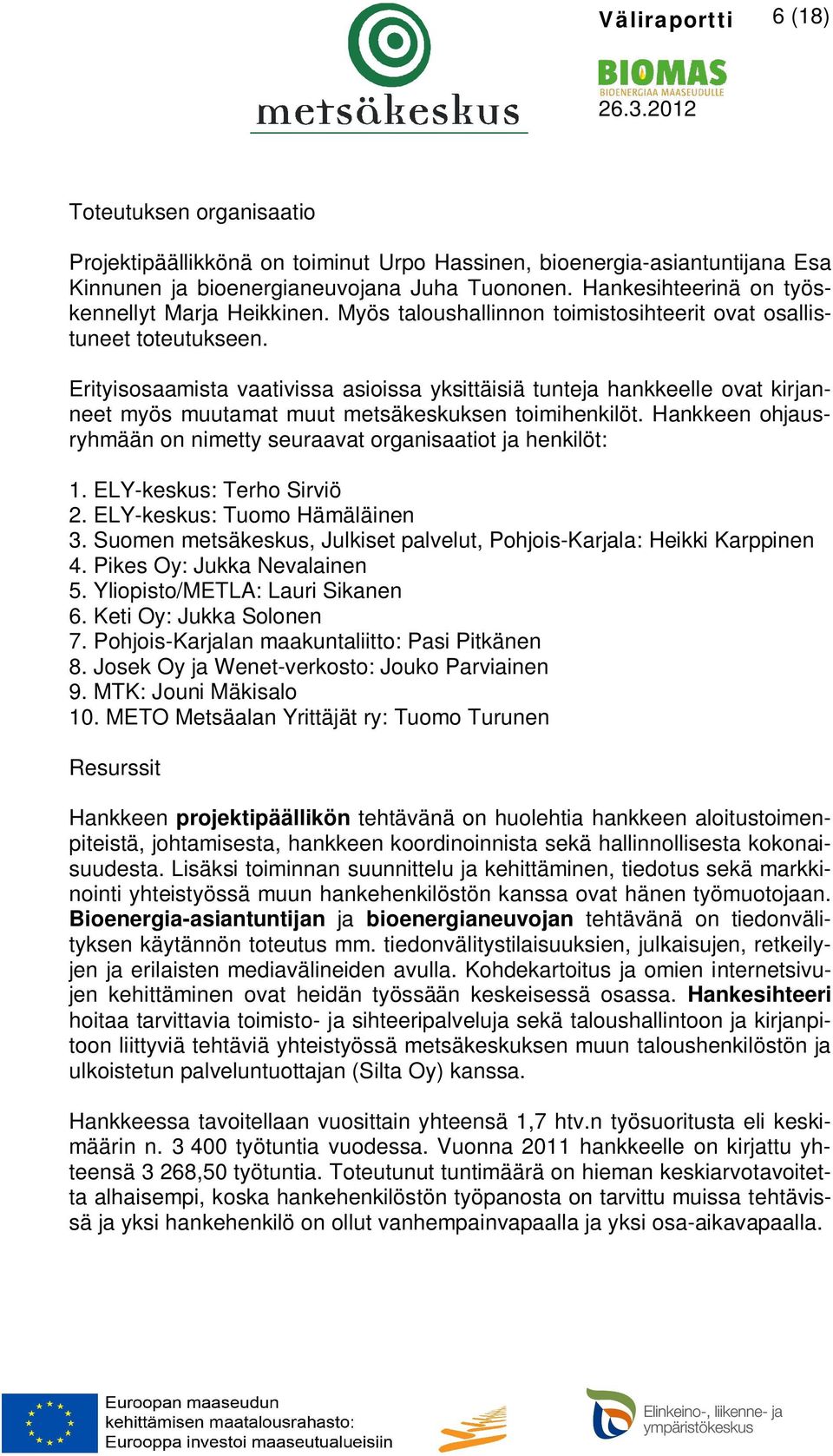 Erityisosaamista vaativissa asioissa yksittäisiä tunteja hankkeelle ovat kirjanneet myös muutamat muut metsäkeskuksen toimihenkilöt.