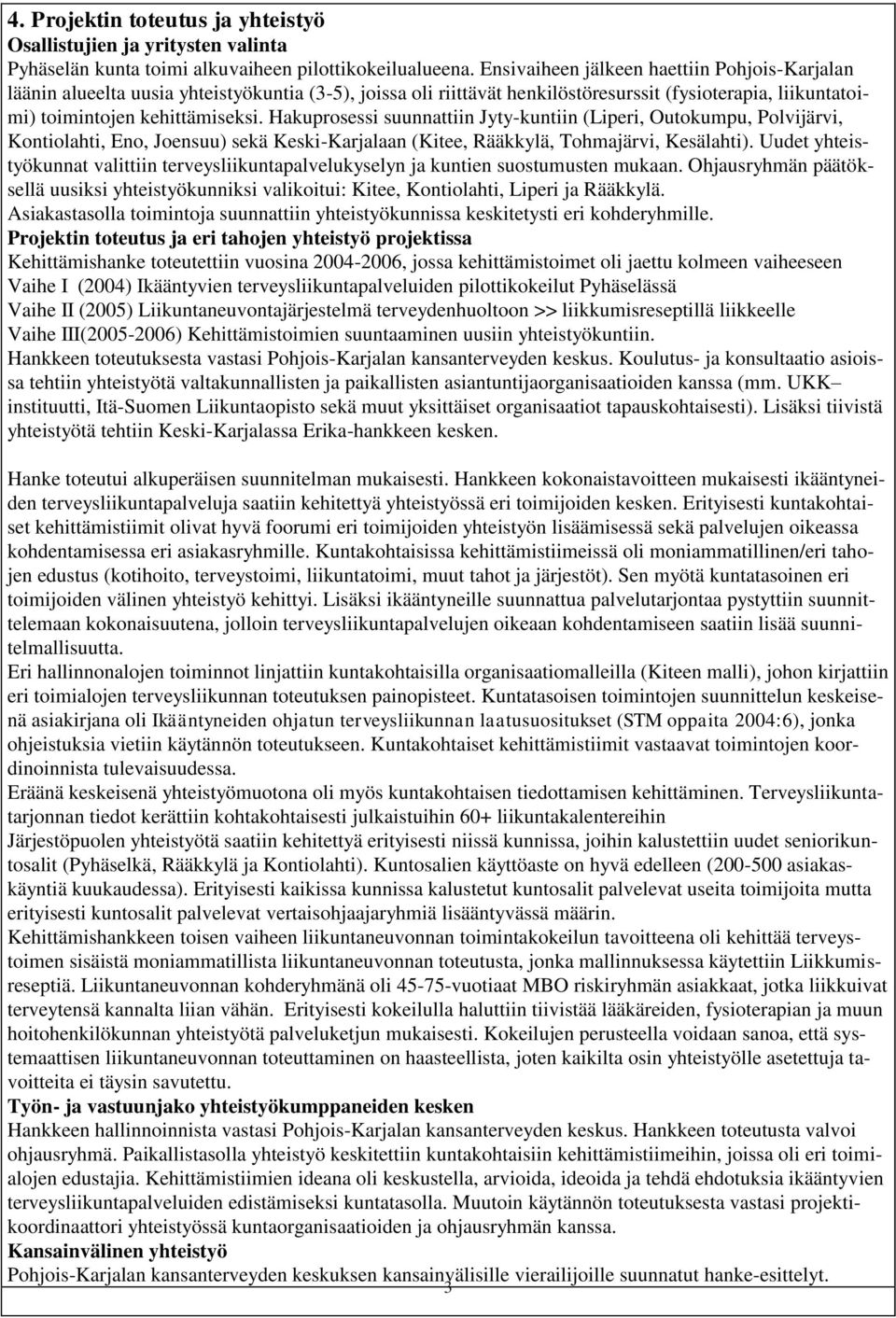 Hakuprosessi suunnattiin Jyty-kuntiin (Liperi, Outokumpu, Polvijärvi, Kontiolahti, Eno, Joensuu) sekä Keski-Karjalaan (Kitee, Rääkkylä, Tohmajärvi, Kesälahti).