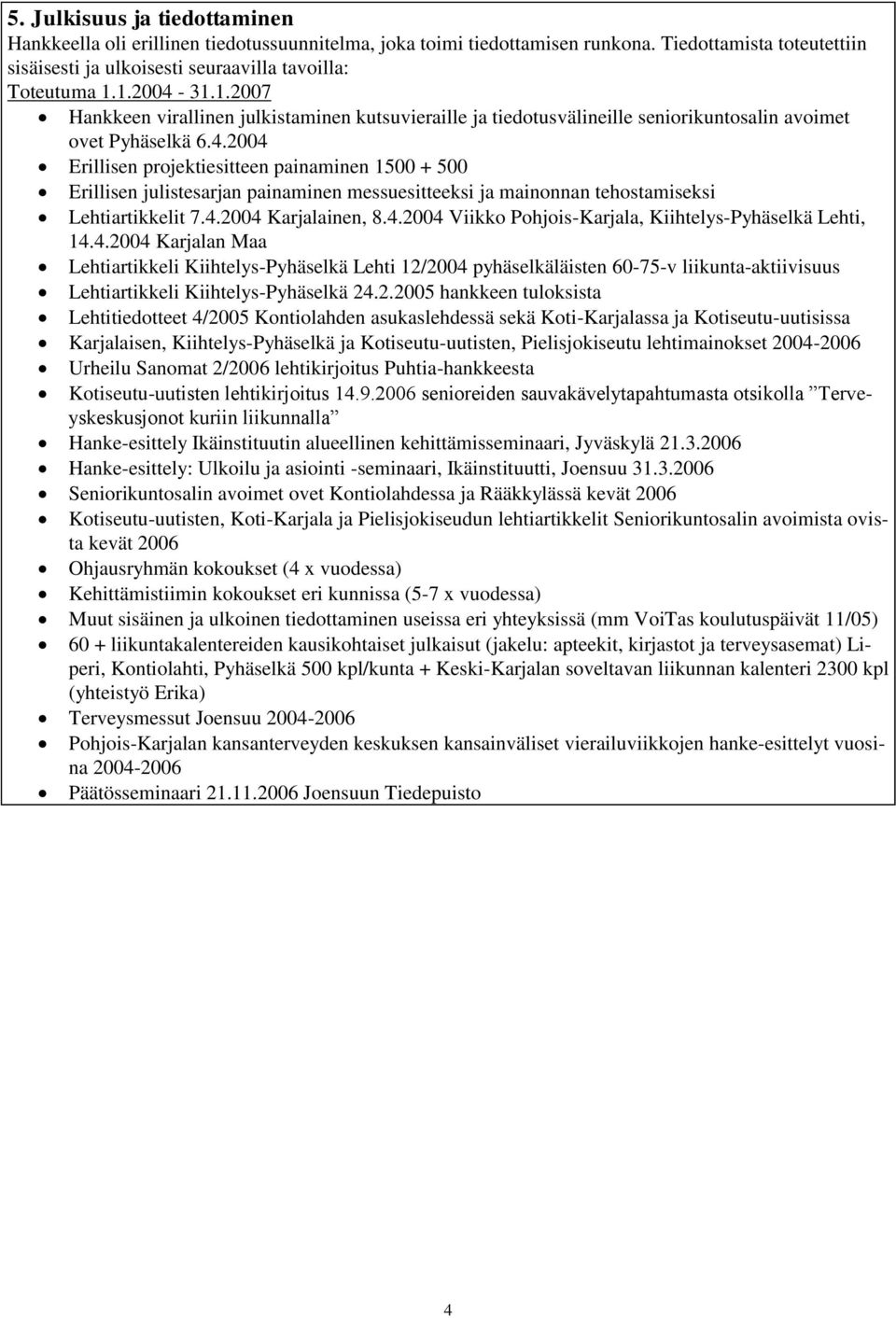 4.2004 Karjalainen, 8.4.2004 Viikko Pohjois-Karjala, Kiihtelys-Pyhäselkä Lehti, 14.4.2004 Karjalan Maa Lehtiartikkeli Kiihtelys-Pyhäselkä Lehti 12/2004 pyhäselkäläisten 60-75-v liikunta-aktiivisuus Lehtiartikkeli Kiihtelys-Pyhäselkä 24.