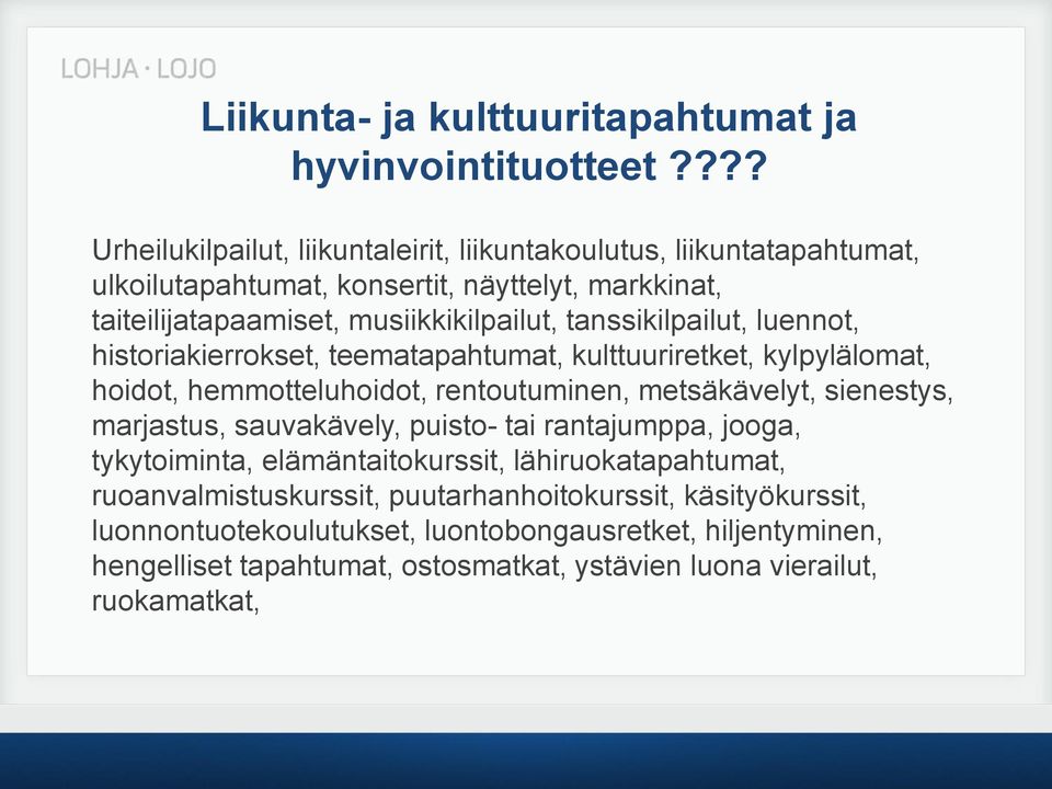 tanssikilpailut, luennot, historiakierrokset, teematapahtumat, kulttuuriretket, kylpylälomat, hoidot, hemmotteluhoidot, rentoutuminen, metsäkävelyt, sienestys, marjastus,