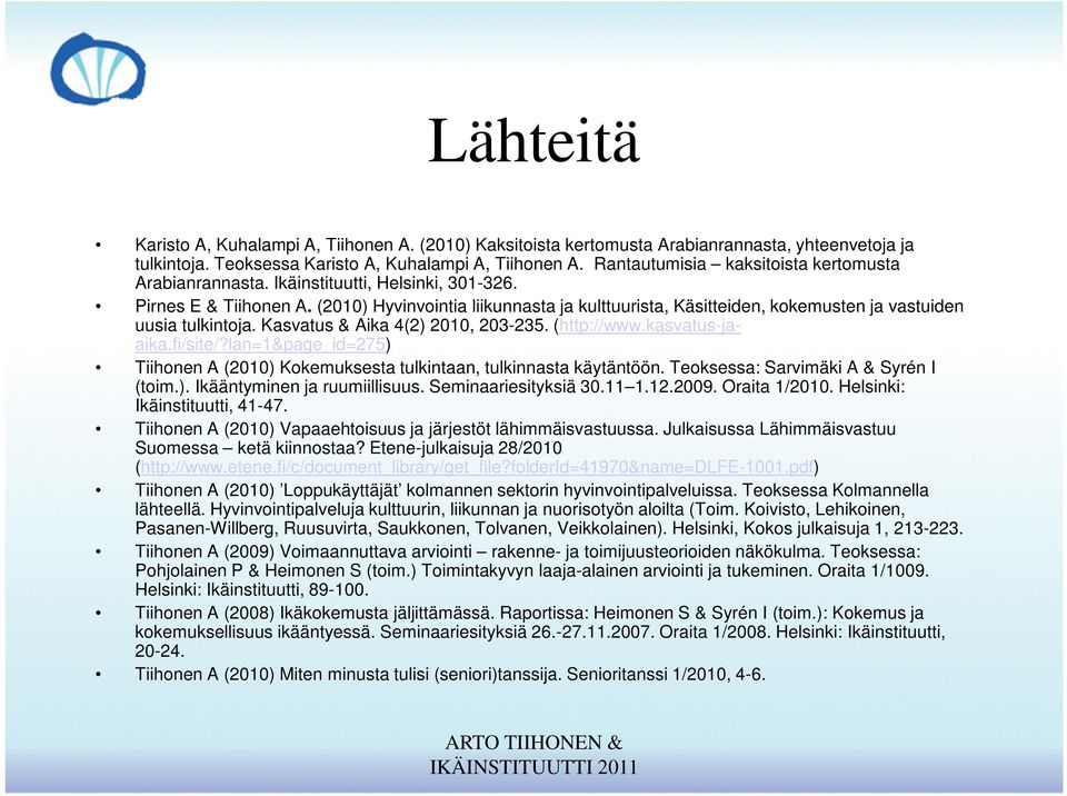 (2010) Hyvinvointia liikunnasta ja kulttuurista, Käsitteiden, kokemusten ja vastuiden uusia tulkintoja. Kasvatus & Aika 4(2) 2010, 203-235. (http://www.kasvatus-jaaika.fi/site/?