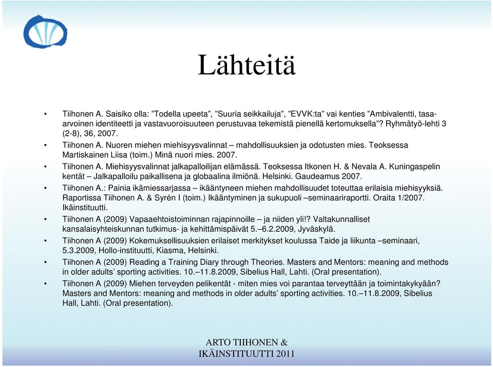 Teoksessa Itkonen H. & Nevala A. Kuningaspelin kentät Jalkapalloilu paikallisena ja globaalina ilmiönä. Helsinki. Gaudeamus 2007. Tiihonen A.