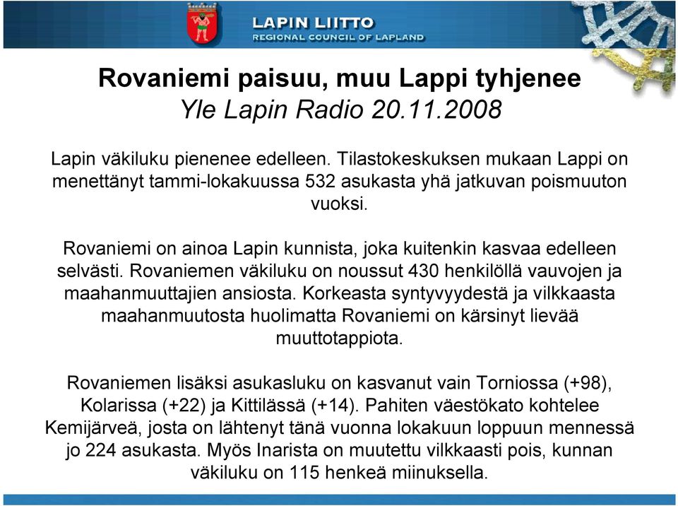 Rovaniemen väkiluku on noussut 430 henkilöllä vauvojen ja maahanmuuttajien ansiosta. Korkeasta syntyvyydestä ja vilkkaasta maahanmuutosta huolimatta Rovaniemi on kärsinyt lievää muuttotappiota.