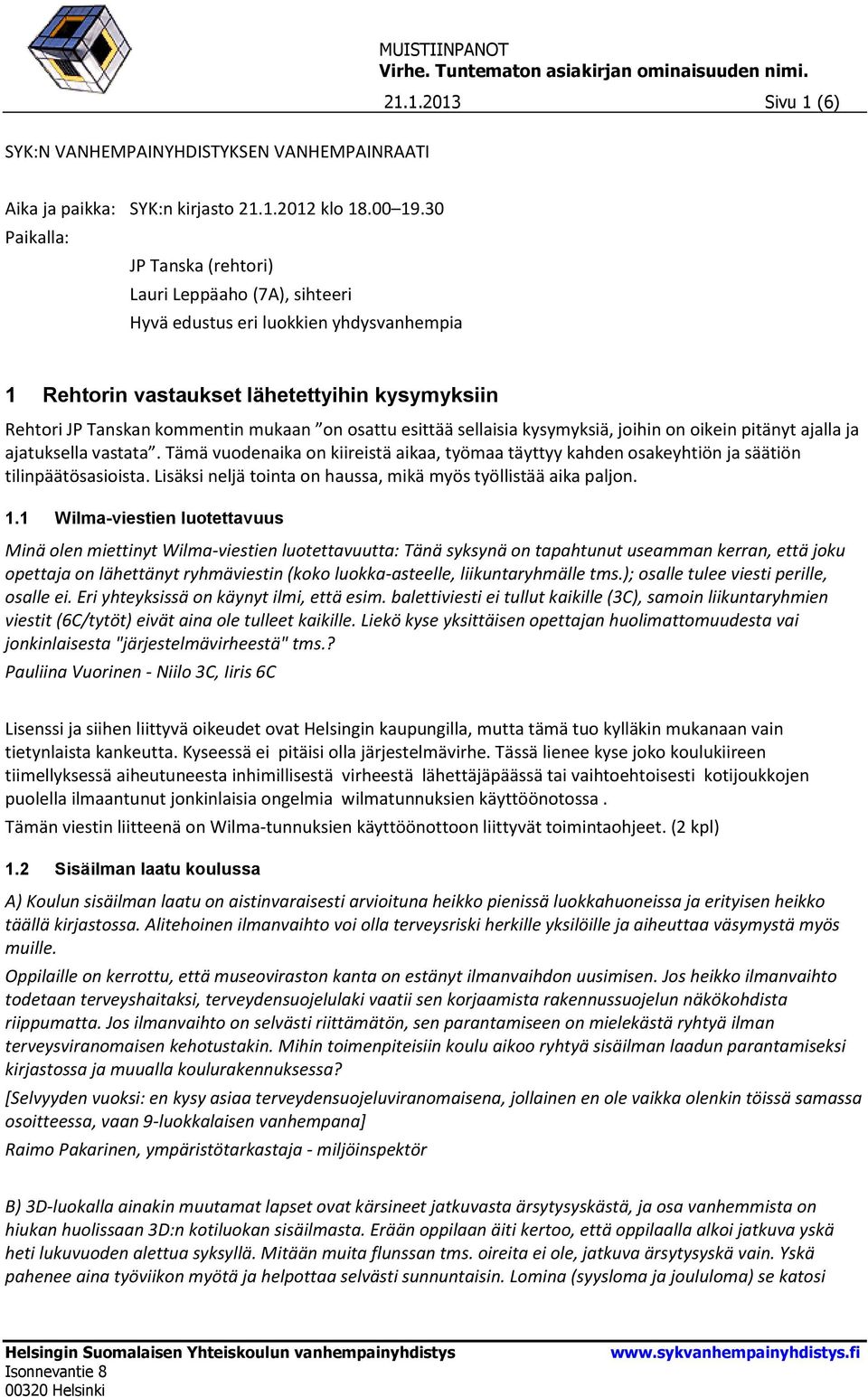 sellaisia kysymyksiä, jihin n ikein pitänyt ajalla ja ajatuksella vastata. Tämä vudenaika n kiireistä aikaa, työmaa täyttyy kahden sakeyhtiön ja säätiön tilinpäätösasiista.