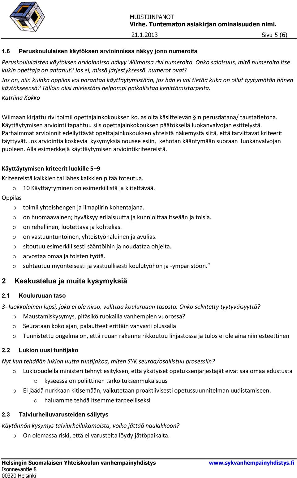 Js n, niin kuinka ppilas vi parantaa käyttäytymistään, js hän ei vi tietää kuka n llut tyytymätön hänen käytökseensä? Tällöin lisi mielestäni helpmpi paikallistaa kehittämistarpeita.