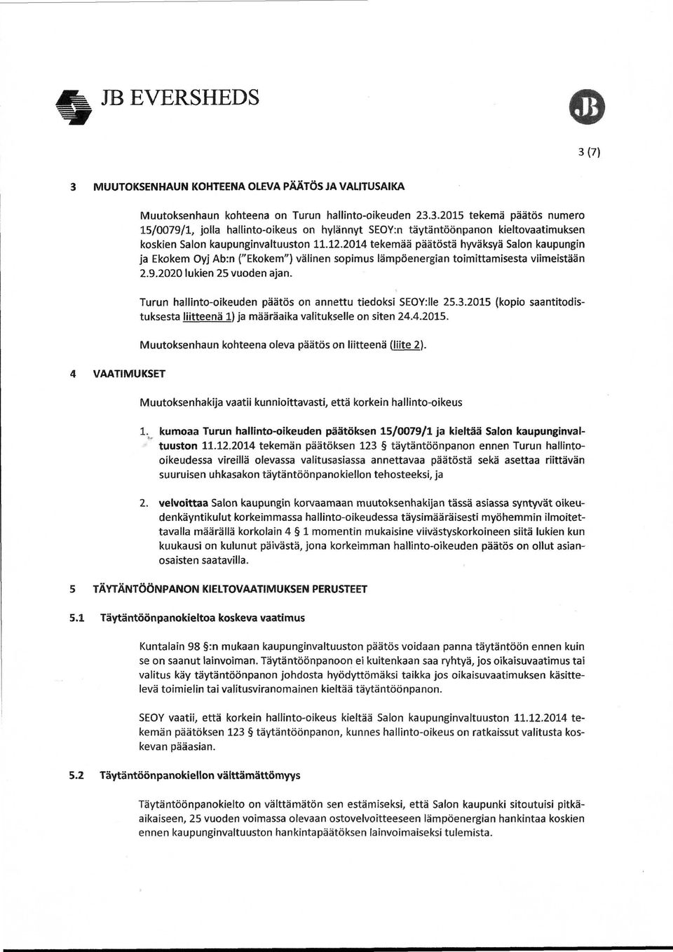 Turun hallinto-oikeuden päätös on annettu tiedoksi SEOY:IIe 25.3.2015 (kopio saantitodistuksesta liitteenä 1) ja määräaika valitukselle on siten 24.4.2015. Muutoksenhaun kohteena oleva päätös on liitteenä (liite 2).