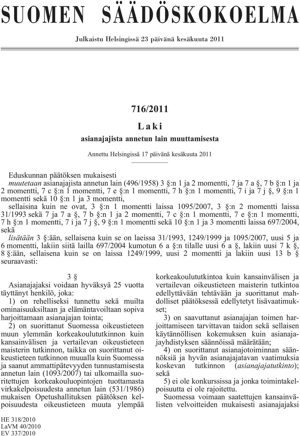 1 ja 3 momentti, sellaisina kuin ne ovat, 3 :n 1 momentti laissa 1095/2007, 3 :n 2 momentti laissa 31/1993 sekä 7 ja 7a,7b :n1ja2momentti, 7 c :n 1 momentti, 7 e :n 1 momentti, 7 h :n 1 momentti,