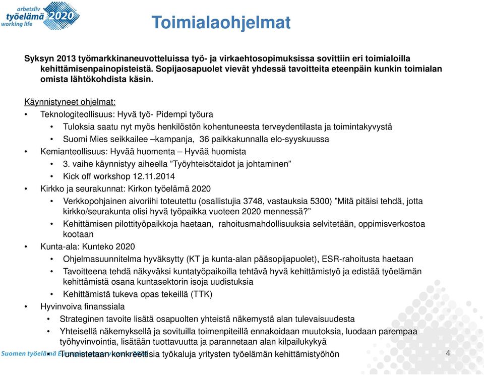 Käynnistyneet ohjelmat: Teknologiteollisuus: Hyvä työ- Pidempi työura Tuloksia saatu nyt myös henkilöstön kohentuneesta terveydentilasta ja toimintakyvystä Suomi Mies seikkailee kampanja, 36