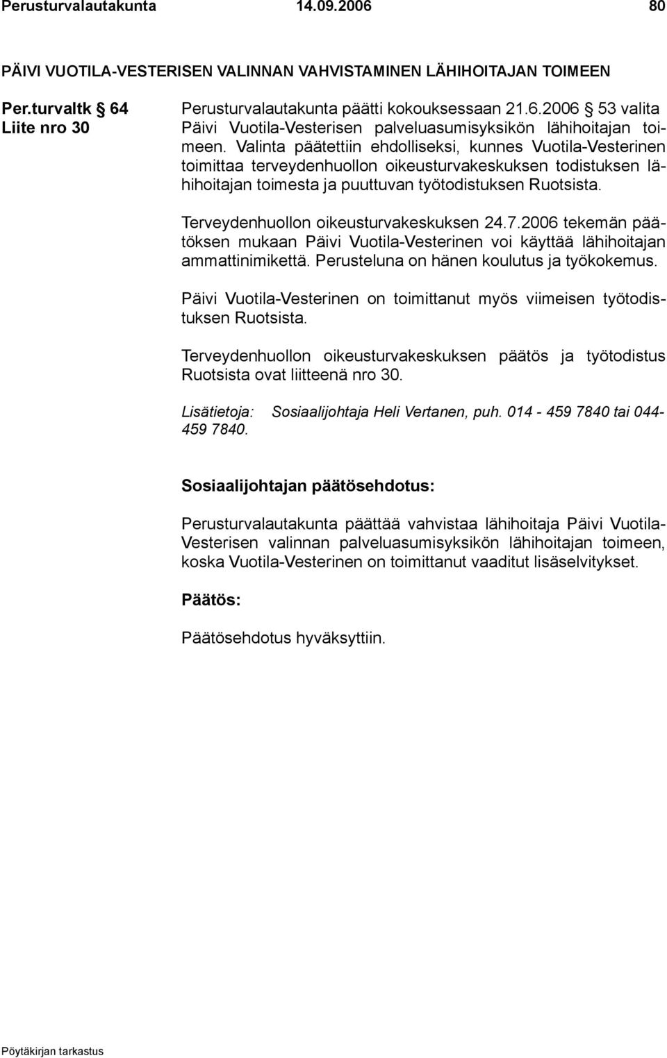 Terveydenhuollon oikeusturvakeskuksen 24.7.2006 tekemän päätöksen mukaan Päivi Vuotila-Vesterinen voi käyttää lähihoitajan ammattinimikettä. Perusteluna on hänen koulutus ja työkokemus.