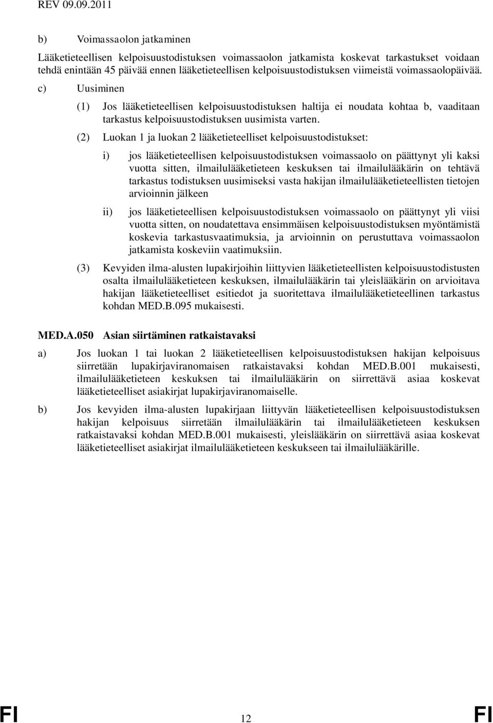 (2) Luokan 1 ja luokan 2 lääketieteelliset kelpoisuustodistukset: i) jos lääketieteellisen kelpoisuustodistuksen voimassaolo on päättynyt yli kaksi vuotta sitten, ilmailulääketieteen keskuksen tai