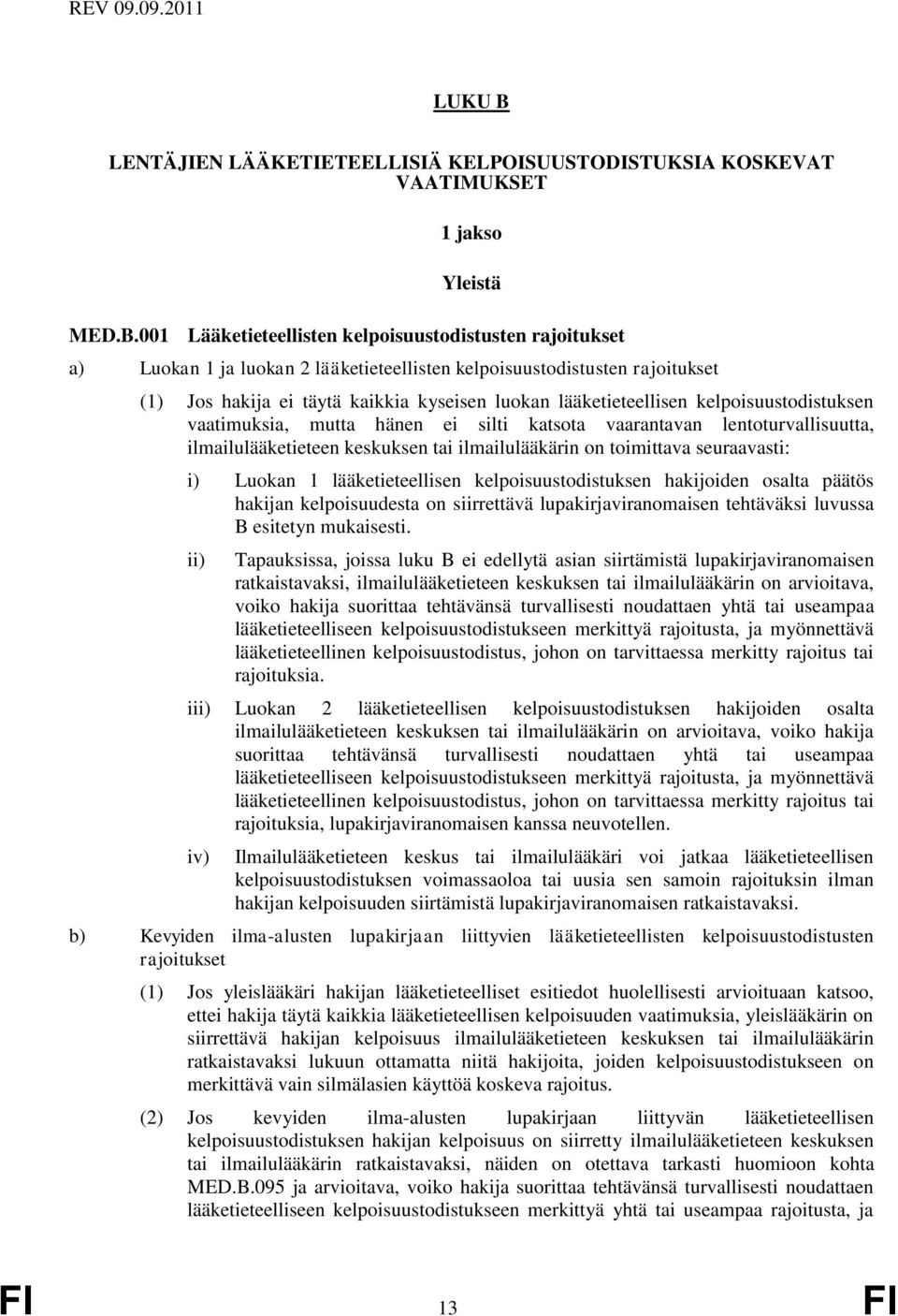 001 Lääketieteellisten kelpoisuustodistusten rajoitukset a) Luokan 1 ja luokan 2 lääketieteellisten kelpoisuustodistusten rajoitukset (1) Jos hakija ei täytä kaikkia kyseisen luokan lääketieteellisen