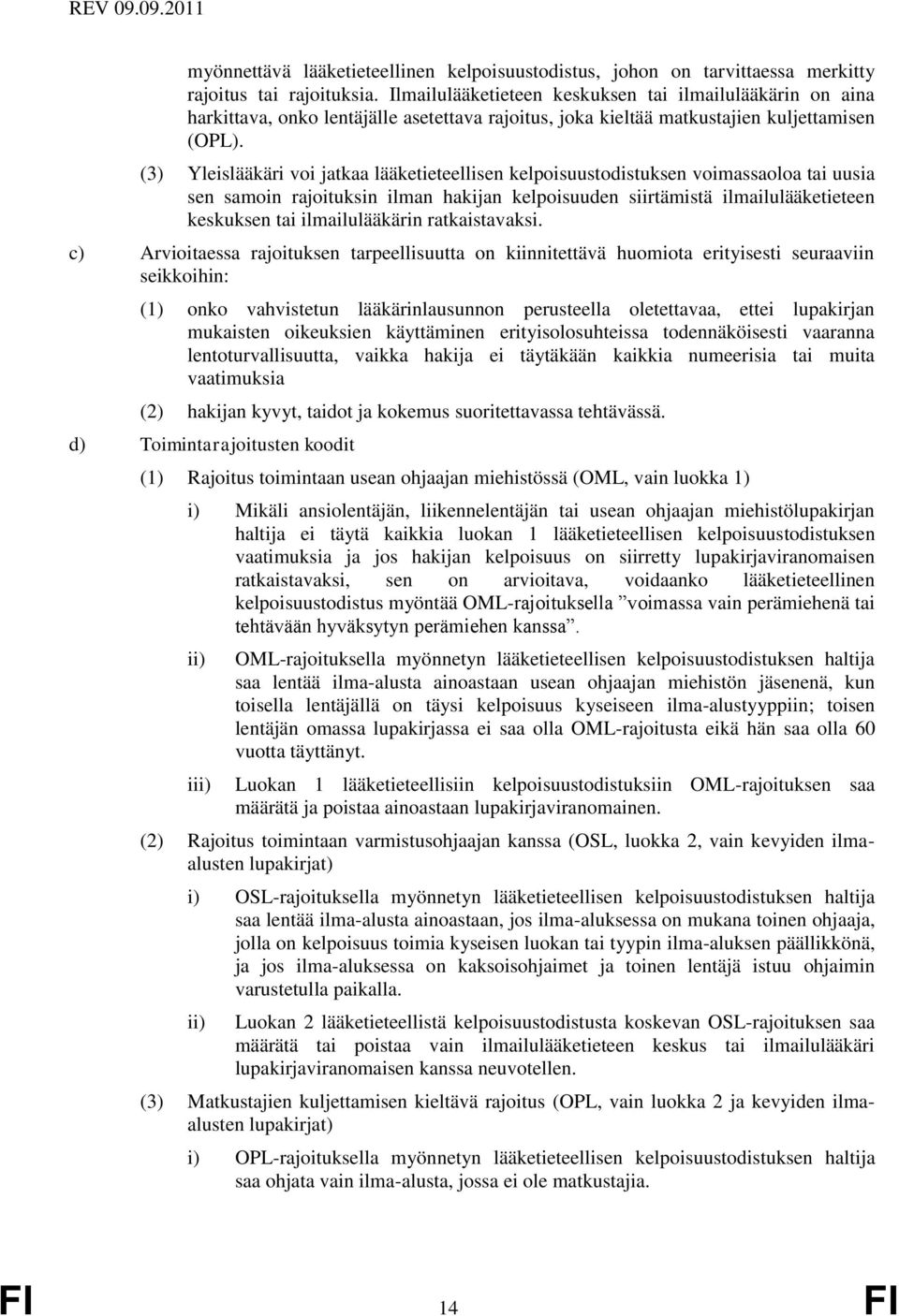 (3) Yleislääkäri voi jatkaa lääketieteellisen kelpoisuustodistuksen voimassaoloa tai uusia sen samoin rajoituksin ilman hakijan kelpoisuuden siirtämistä ilmailulääketieteen keskuksen tai