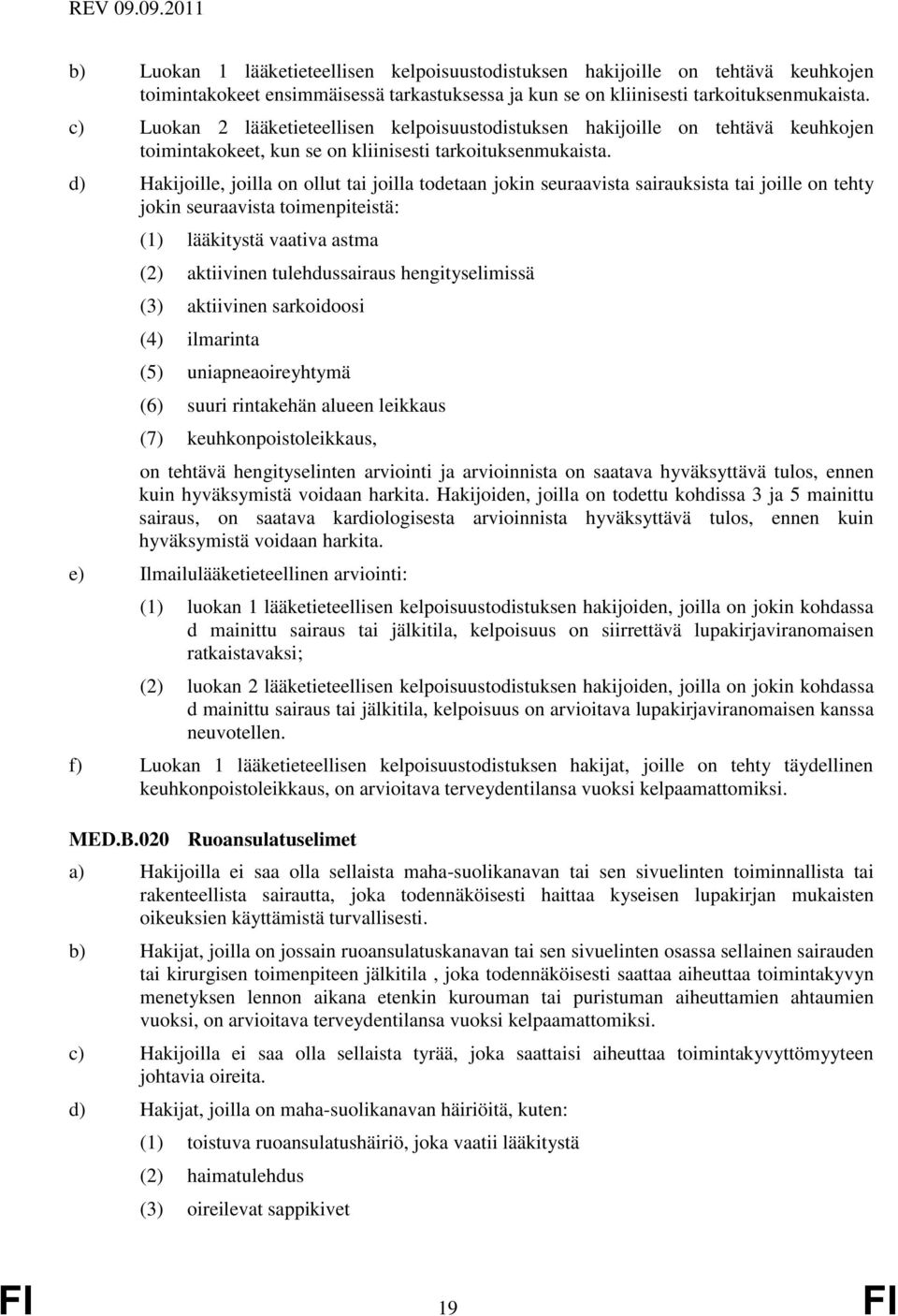 d) Hakijoille, joilla on ollut tai joilla todetaan jokin seuraavista sairauksista tai joille on tehty jokin seuraavista toimenpiteistä: (1) lääkitystä vaativa astma (2) aktiivinen tulehdussairaus