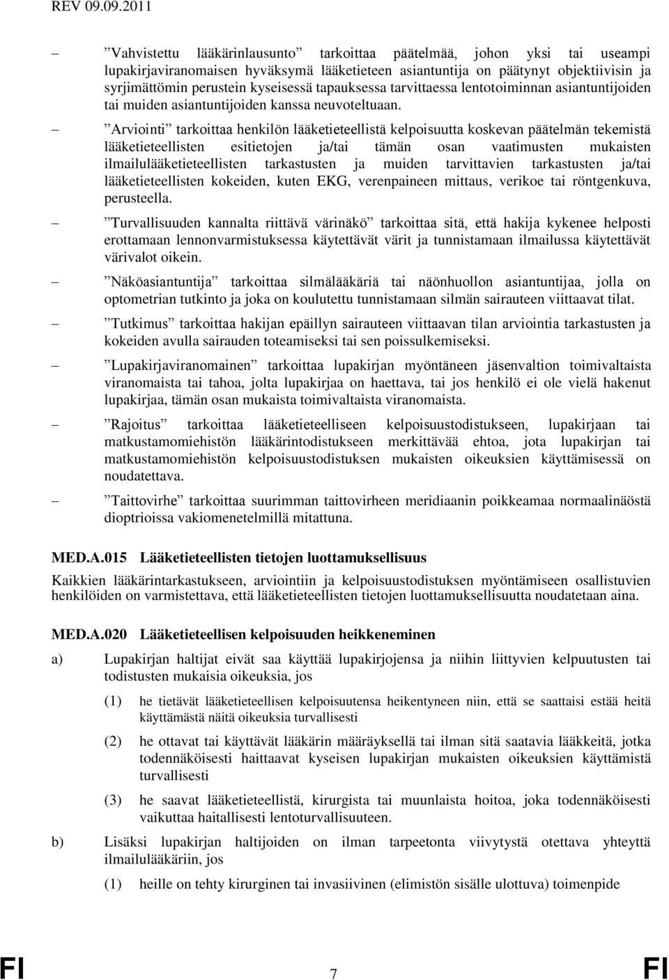 Arviointi tarkoittaa henkilön lääketieteellistä kelpoisuutta koskevan päätelmän tekemistä lääketieteellisten esitietojen ja/tai tämän osan vaatimusten mukaisten ilmailulääketieteellisten tarkastusten