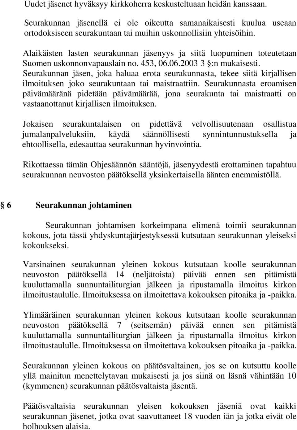 Seurakunnan jäsen, joka haluaa erota seurakunnasta, tekee siitä kirjallisen ilmoituksen joko seurakuntaan tai maistraattiin.