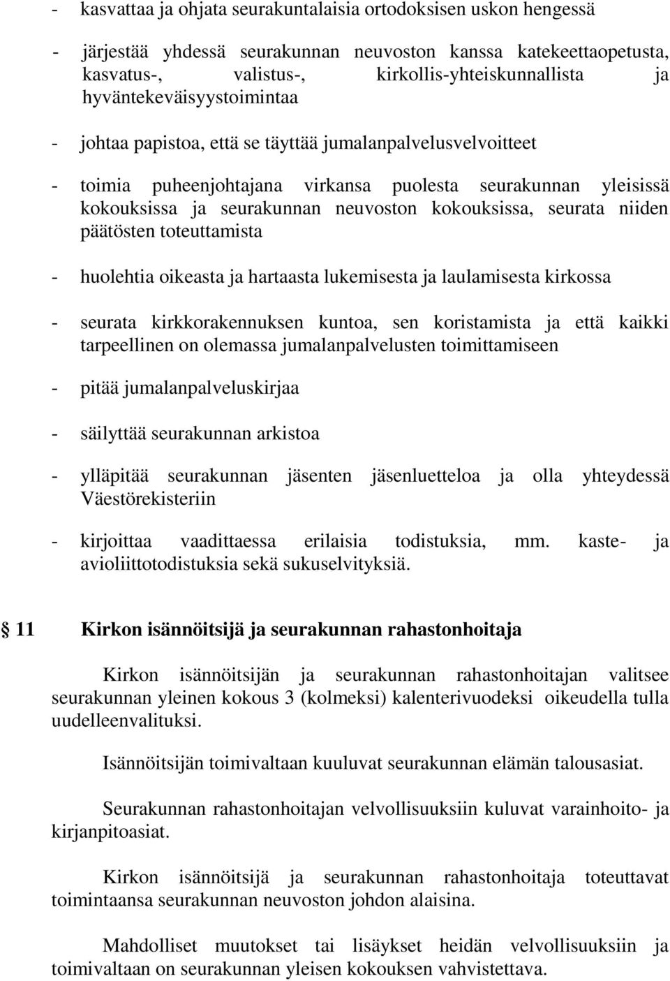 kokouksissa, seurata niiden päätösten toteuttamista - huolehtia oikeasta ja hartaasta lukemisesta ja laulamisesta kirkossa - seurata kirkkorakennuksen kuntoa, sen koristamista ja että kaikki