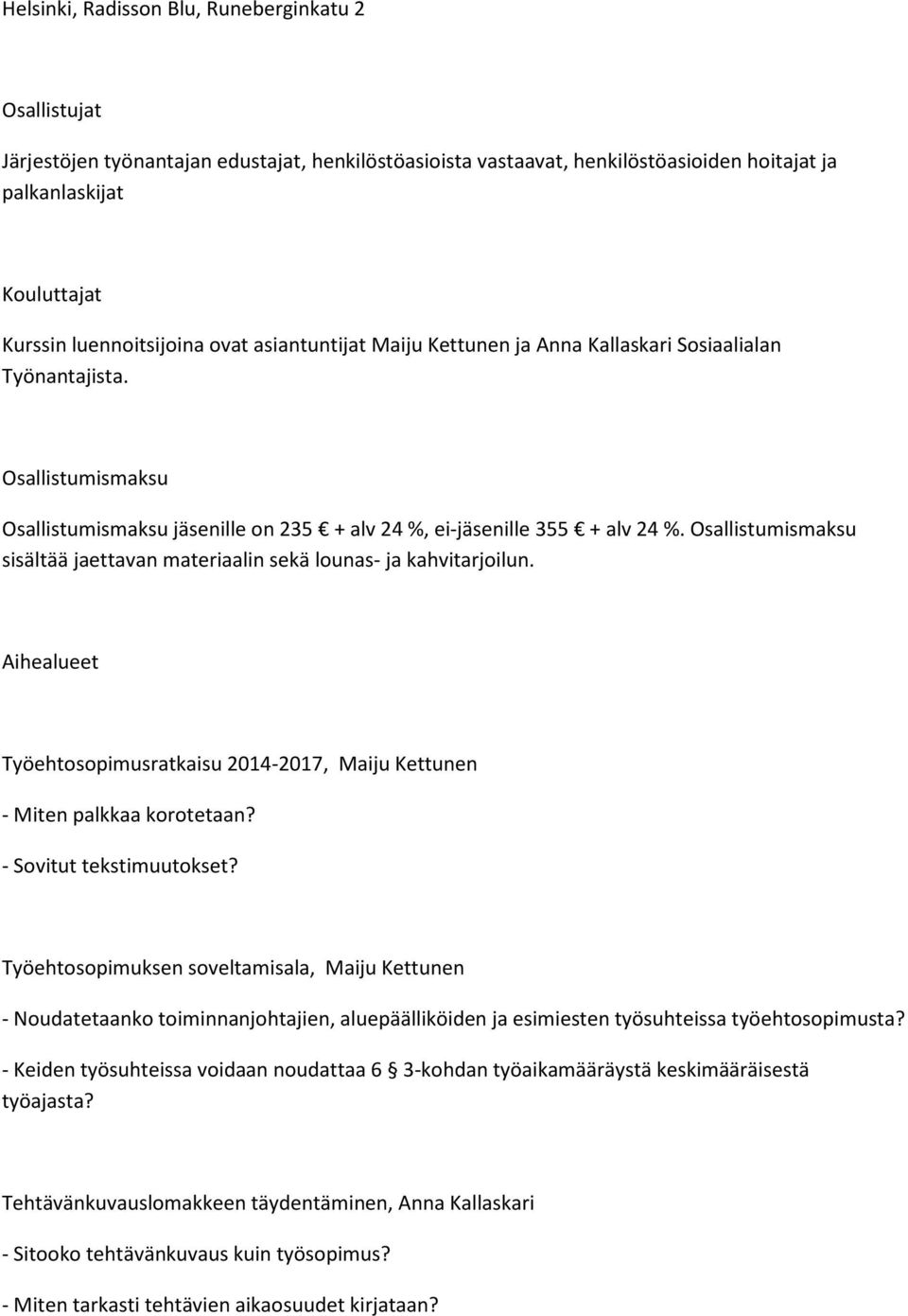 Osallistumismaksu sisältää jaettavan materiaalin sekä lounas- ja kahvitarjoilun. Aihealueet Työehtosopimusratkaisu 2014-2017, Maiju Kettunen - Miten palkkaa korotetaan? - Sovitut tekstimuutokset?